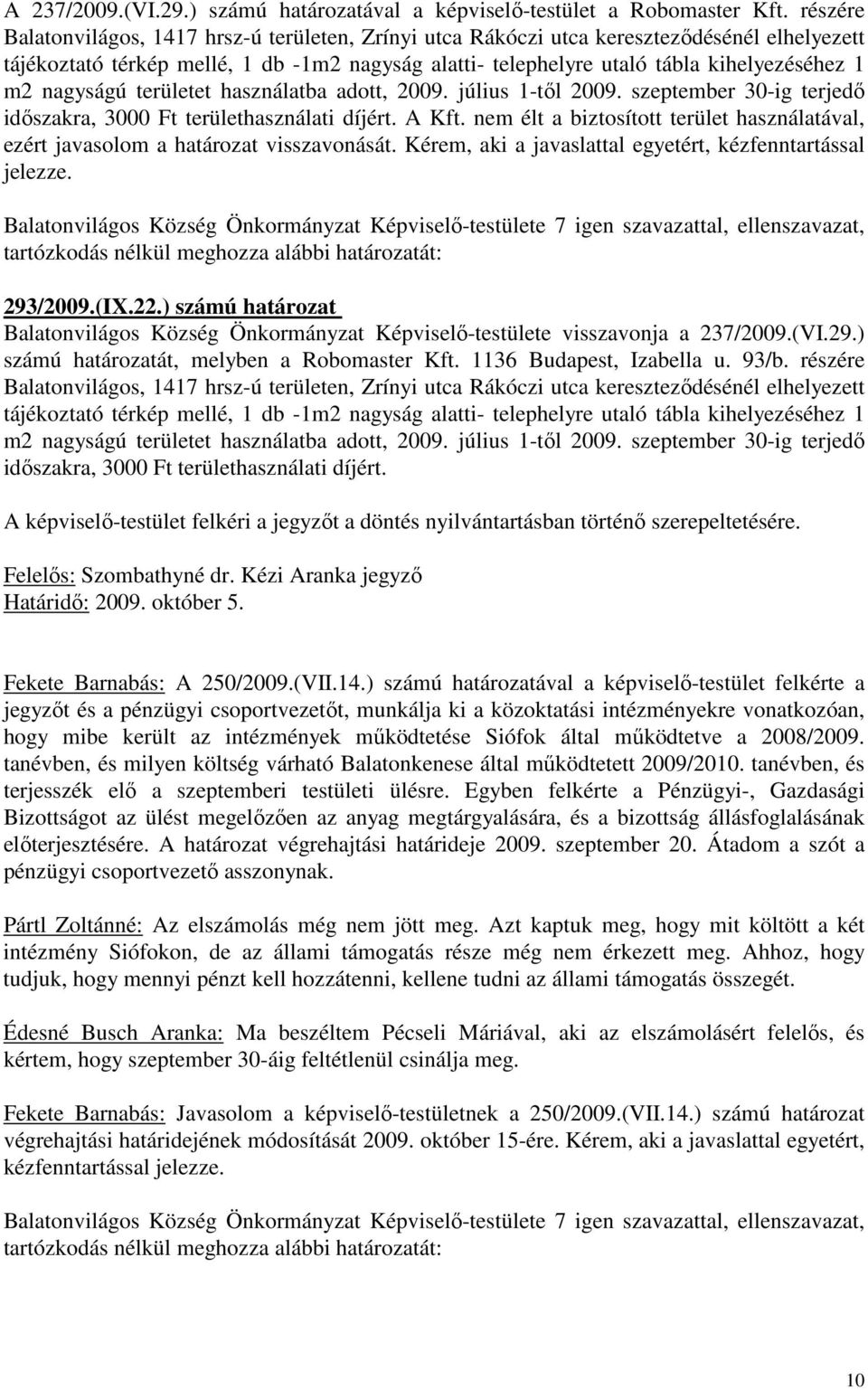 nagyságú területet használatba adott, 2009. július 1-tıl 2009. szeptember 30-ig terjedı idıszakra, 3000 Ft területhasználati díjért. A Kft.