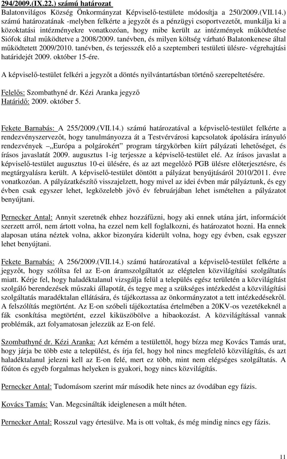 mőködtetve a 2008/2009. tanévben, és milyen költség várható Balatonkenese által mőködtetett 2009/2010. tanévben, és terjesszék elı a szeptemberi testületi ülésre- végrehajtási határidejét 2009.