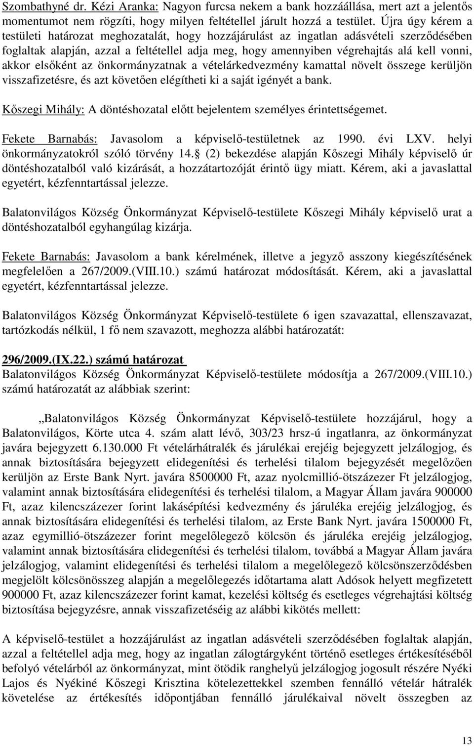 akkor elsıként az önkormányzatnak a vételárkedvezmény kamattal növelt összege kerüljön visszafizetésre, és azt követıen elégítheti ki a saját igényét a bank.