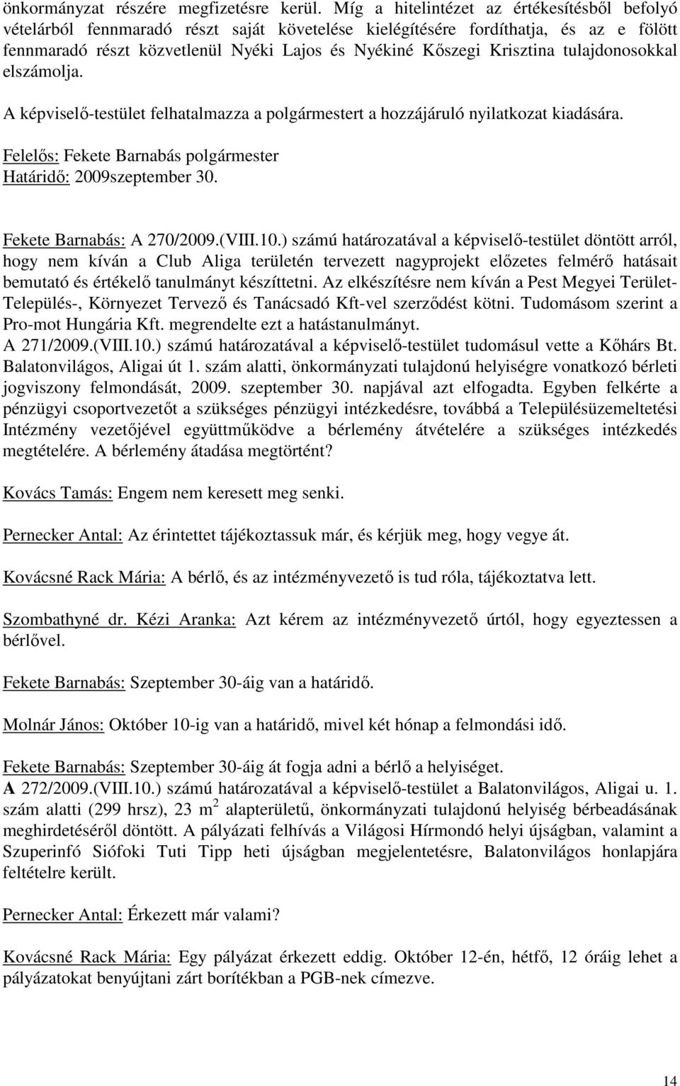 Krisztina tulajdonosokkal elszámolja. A képviselı-testület felhatalmazza a polgármestert a hozzájáruló nyilatkozat kiadására. Határidı: 2009szeptember 30. Fekete Barnabás: A 270/2009.(VIII.10.