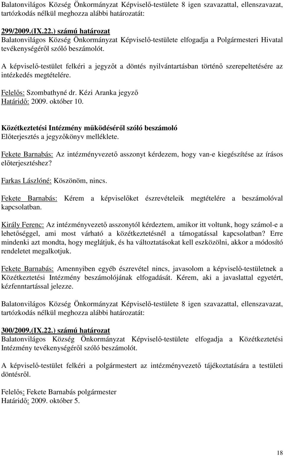 Közétkeztetési Intézmény mőködésérıl szóló beszámoló Fekete Barnabás: Az intézményvezetı asszonyt kérdezem, hogy van-e kiegészítése az írásos elıterjesztéshez? Farkas Lászlóné: Köszönöm, nincs.