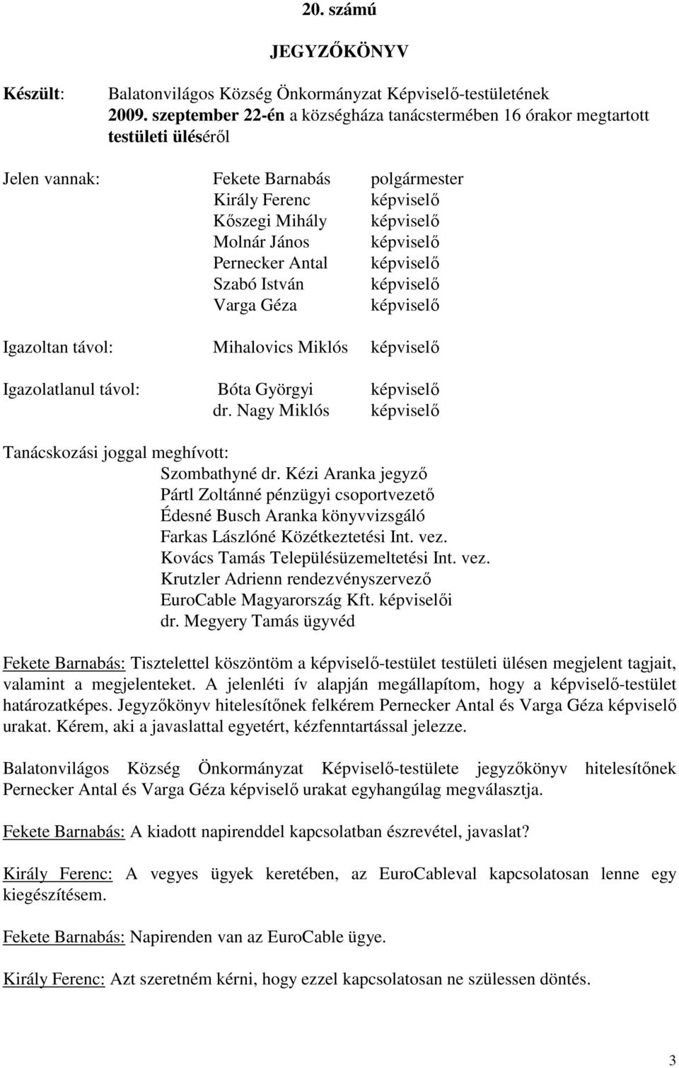 Pernecker Antal képviselı Szabó István képviselı Varga Géza képviselı Igazoltan távol: Mihalovics Miklós képviselı Igazolatlanul távol: Bóta Györgyi képviselı dr.