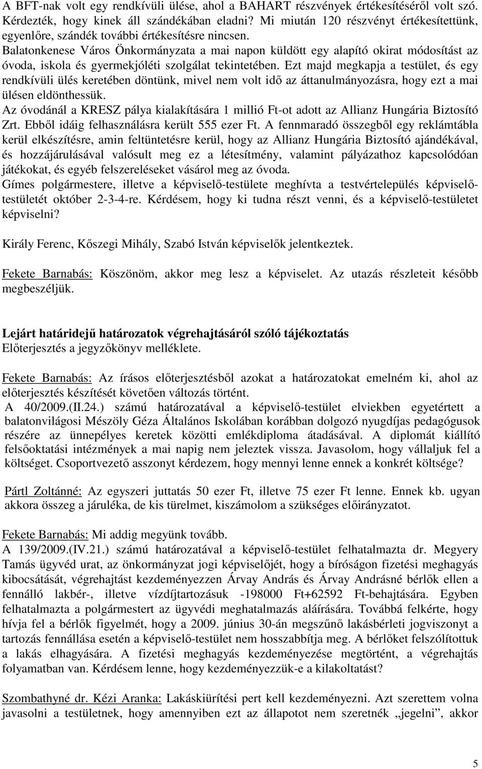 Balatonkenese Város Önkormányzata a mai napon küldött egy alapító okirat módosítást az óvoda, iskola és gyermekjóléti szolgálat tekintetében.