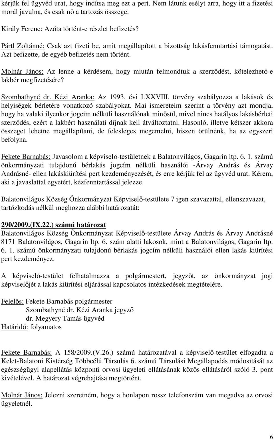 Molnár János: Az lenne a kérdésem, hogy miután felmondtuk a szerzıdést, kötelezhetı-e lakbér megfizetésére? Szombathyné dr. Kézi Aranka: Az 1993. évi LXXVIII.