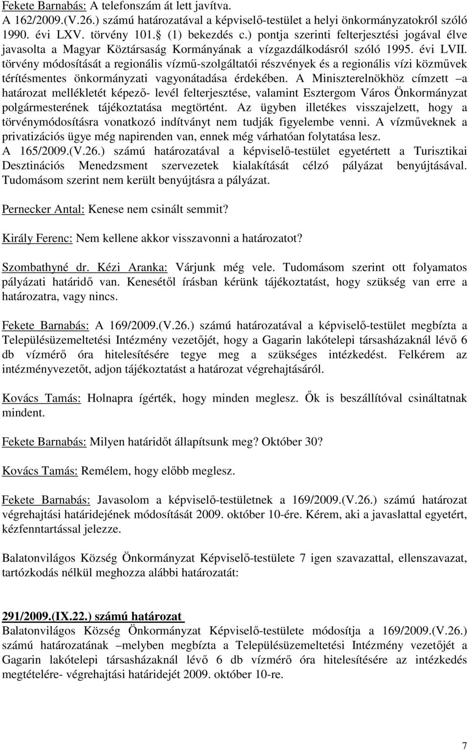 törvény módosítását a regionális vízmő-szolgáltatói részvények és a regionális vízi közmővek térítésmentes önkormányzati vagyonátadása érdekében.