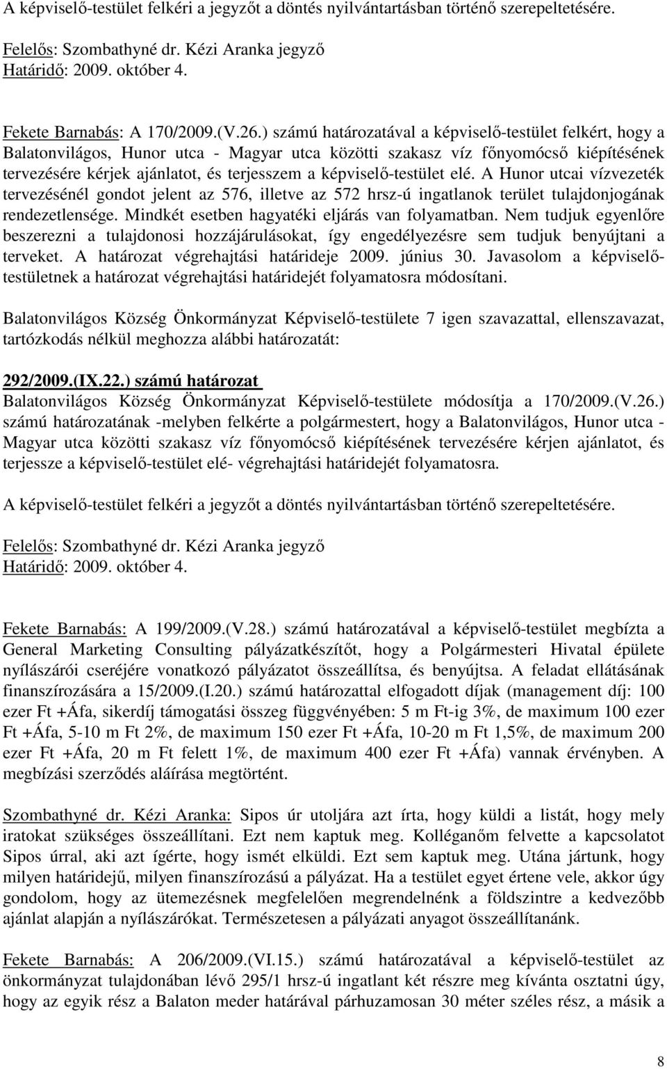 képviselı-testület elé. A Hunor utcai vízvezeték tervezésénél gondot jelent az 576, illetve az 572 hrsz-ú ingatlanok terület tulajdonjogának rendezetlensége.