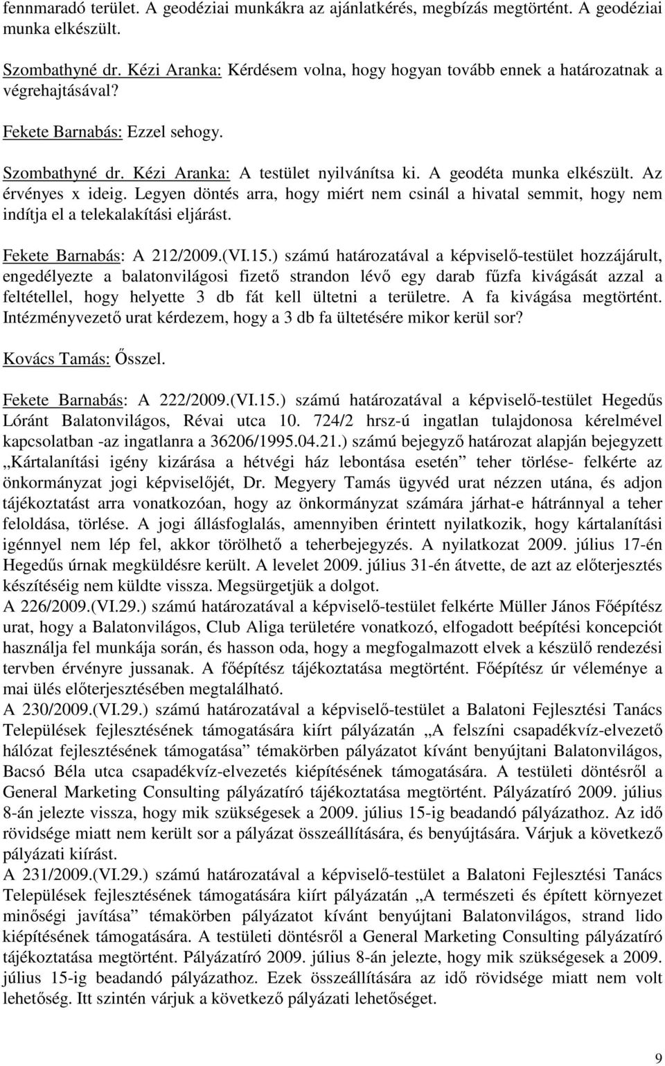 A geodéta munka elkészült. Az érvényes x ideig. Legyen döntés arra, hogy miért nem csinál a hivatal semmit, hogy nem indítja el a telekalakítási eljárást. Fekete Barnabás: A 212/2009.(VI.15.