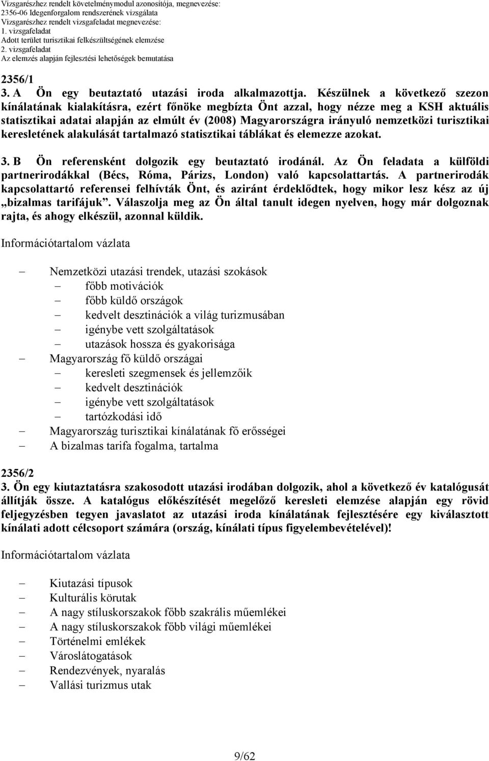 nemzetközi turisztikai keresletének alakulását tartalmazó statisztikai táblákat és elemezze azokat. 3. Ön referensként dolgozik egy beutaztató irodánál.