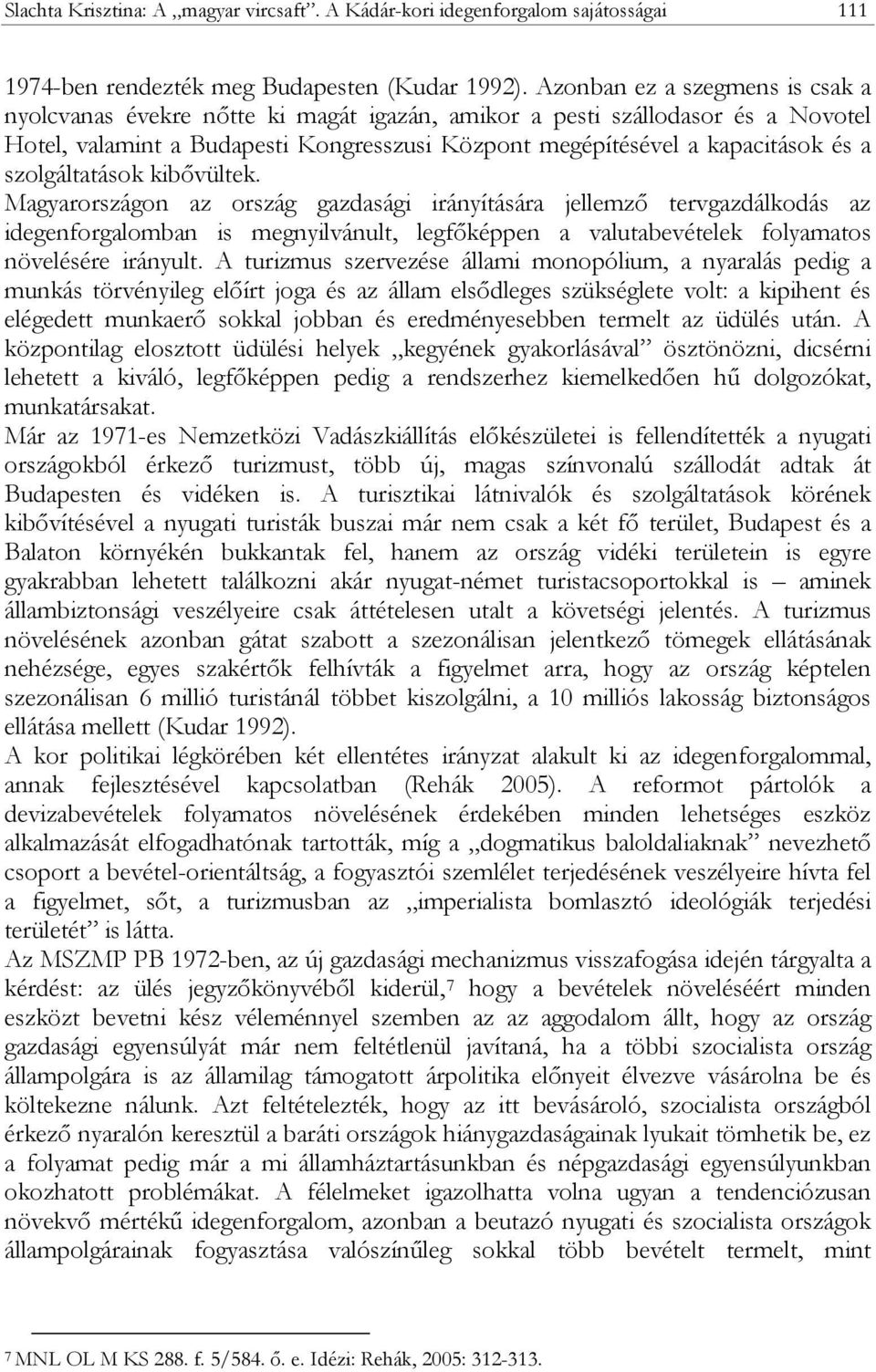 szolgáltatások kibővültek. Magyarországon az ország gazdasági irányítására jellemző tervgazdálkodás az idegenforgalomban is megnyilvánult, legfőképpen a valutabevételek folyamatos növelésére irányult.