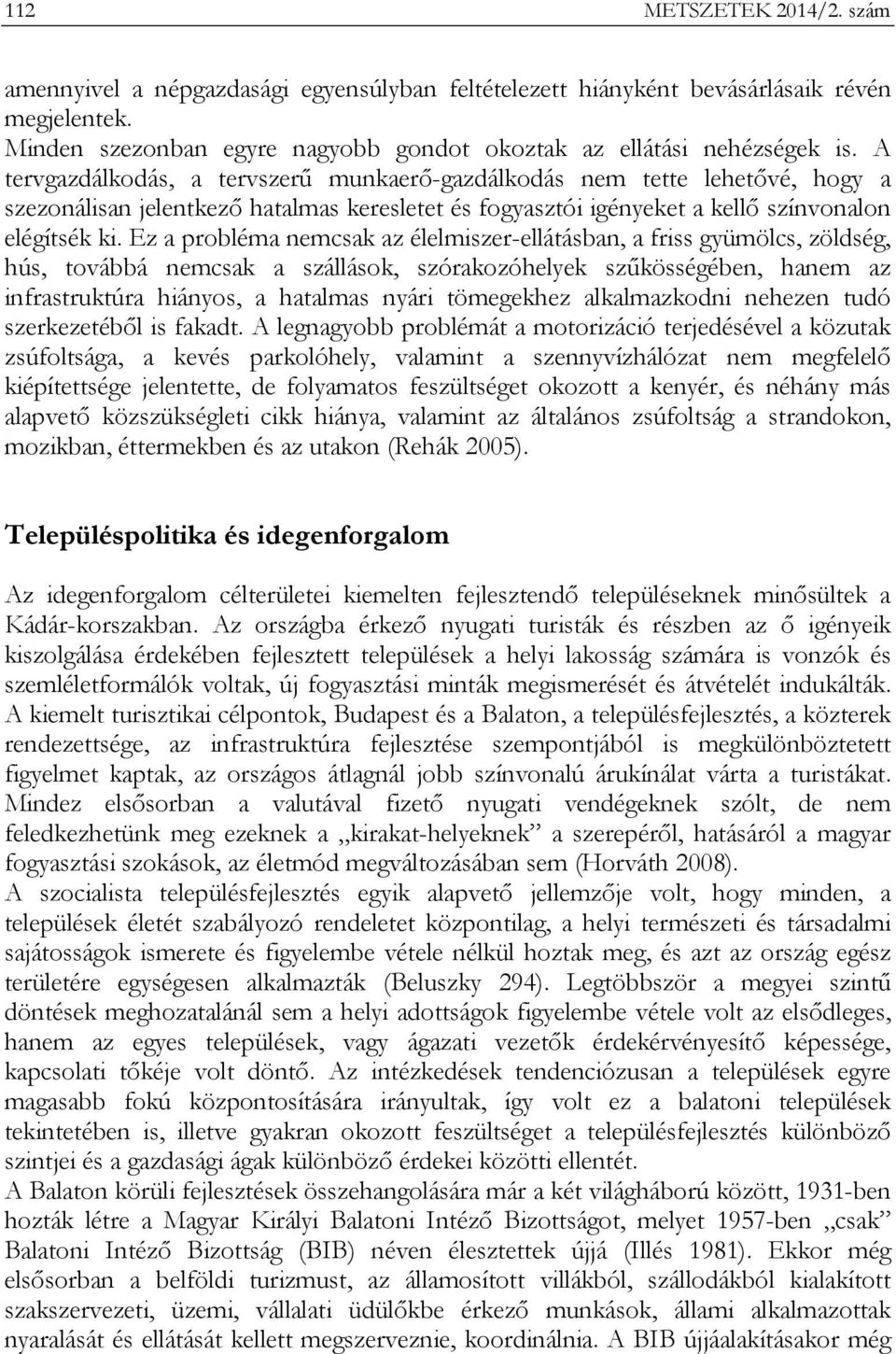 Ez a probléma nemcsak az élelmiszer-ellátásban, a friss gyümölcs, zöldség, hús, továbbá nemcsak a szállások, szórakozóhelyek szűkösségében, hanem az infrastruktúra hiányos, a hatalmas nyári