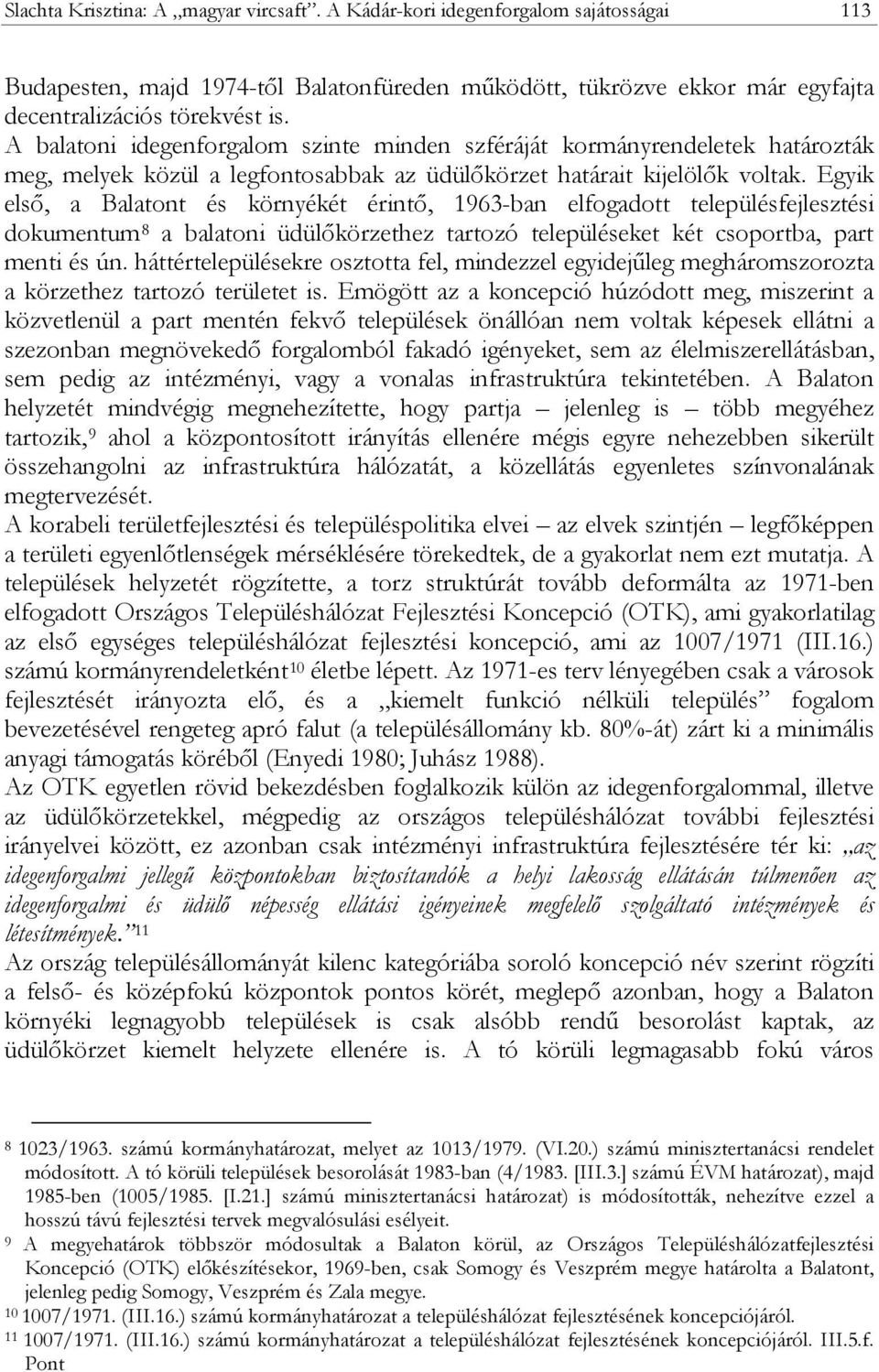 Egyik első, a Balatont és környékét érintő, 1963-ban elfogadott településfejlesztési dokumentum 8 a balatoni üdülőkörzethez tartozó településeket két csoportba, part menti és ún.