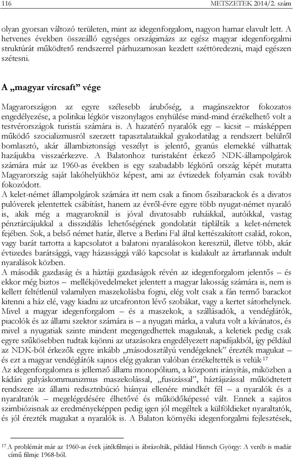 A magyar vircsaft vége Magyarországon az egyre szélesebb árubőség, a magánszektor fokozatos engedélyezése, a politikai légkör viszonylagos enyhülése mind-mind érzékelhető volt a testvérországok