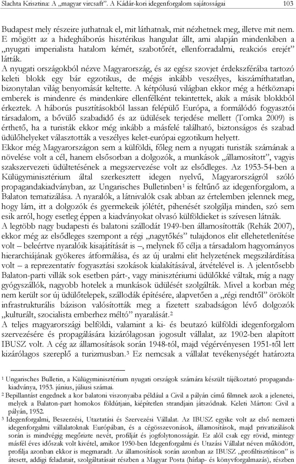 A nyugati országokból nézve Magyarország, és az egész szovjet érdekszférába tartozó keleti blokk egy bár egzotikus, de mégis inkább veszélyes, kiszámíthatatlan, bizonytalan világ benyomását keltette.