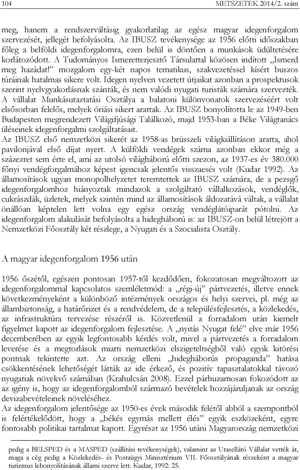 A Tudományos Ismeretterjesztő Társulattal közösen indított Ismerd meg hazádat! mozgalom egy-két napos tematikus, szakvezetéssel kísért buszos túráinak hatalmas sikere volt.