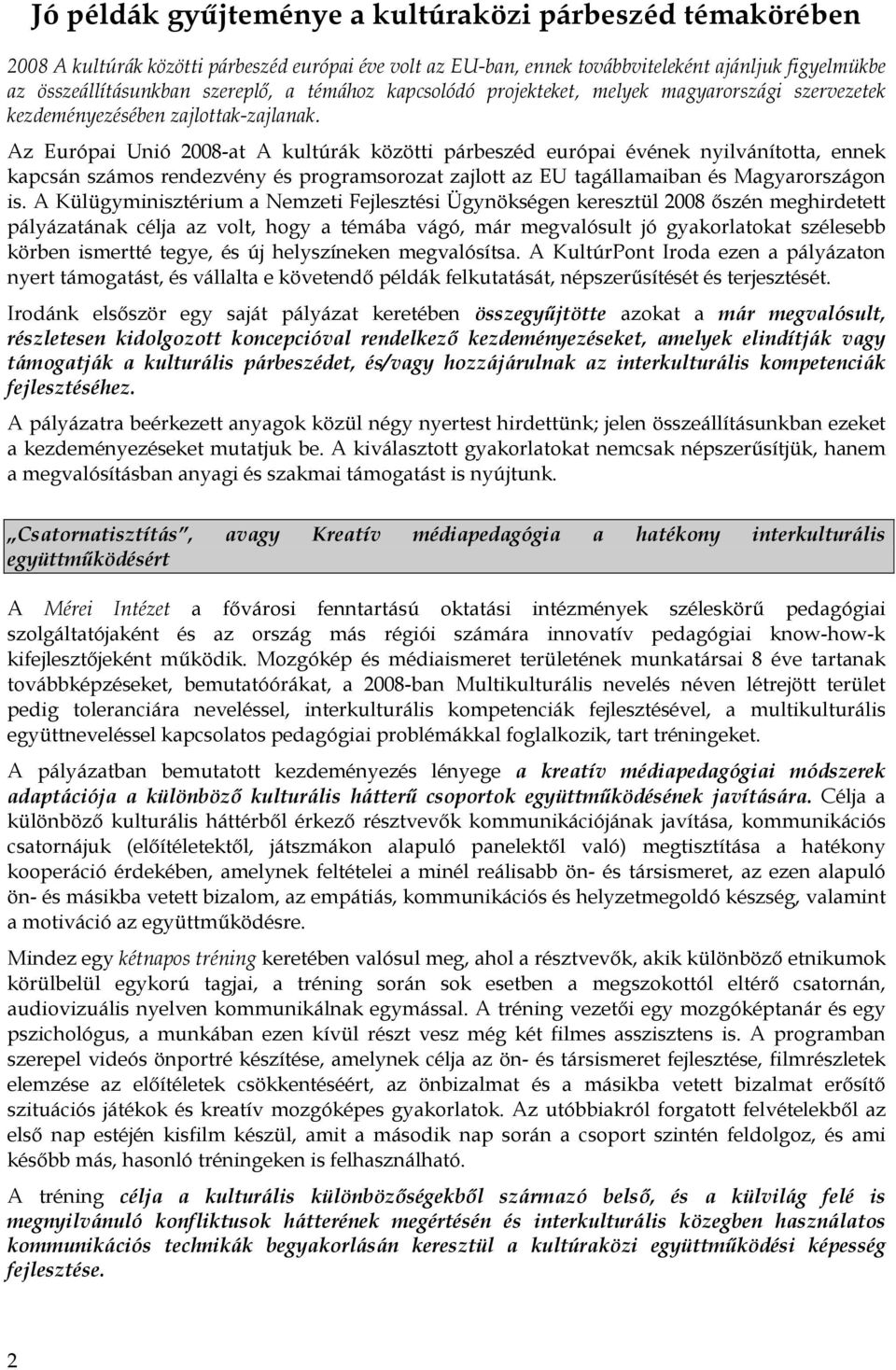 Az Európai Unió 2008-at A kultúrák közötti párbeszéd európai évének nyilvánította, ennek kapcsán számos rendezvény és programsorozat zajlott az EU tagállamaiban és Magyarországon is.