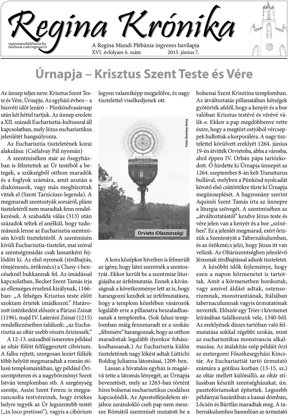 Az ünnep eredete a XII. századi Eucharisztia-kultusszal áll kapcsolatban, mely Jézus eucharisztikus jelenlétét hangsúlyozza.