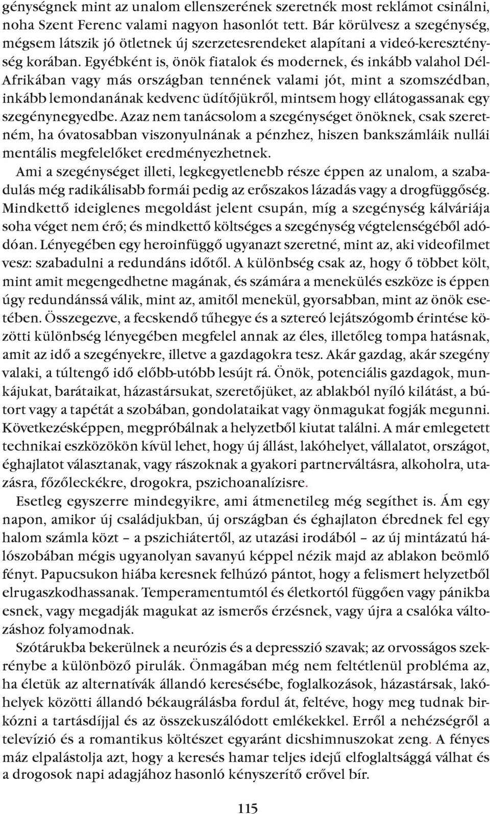 egyébként is, önök fiatalok és modernek, és inkább valahol dél- Afrikában vagy más országban tennének valami jót, mint a szomszédban, inkább lemondanának kedvenc üdítõjükrõl, mintsem hogy