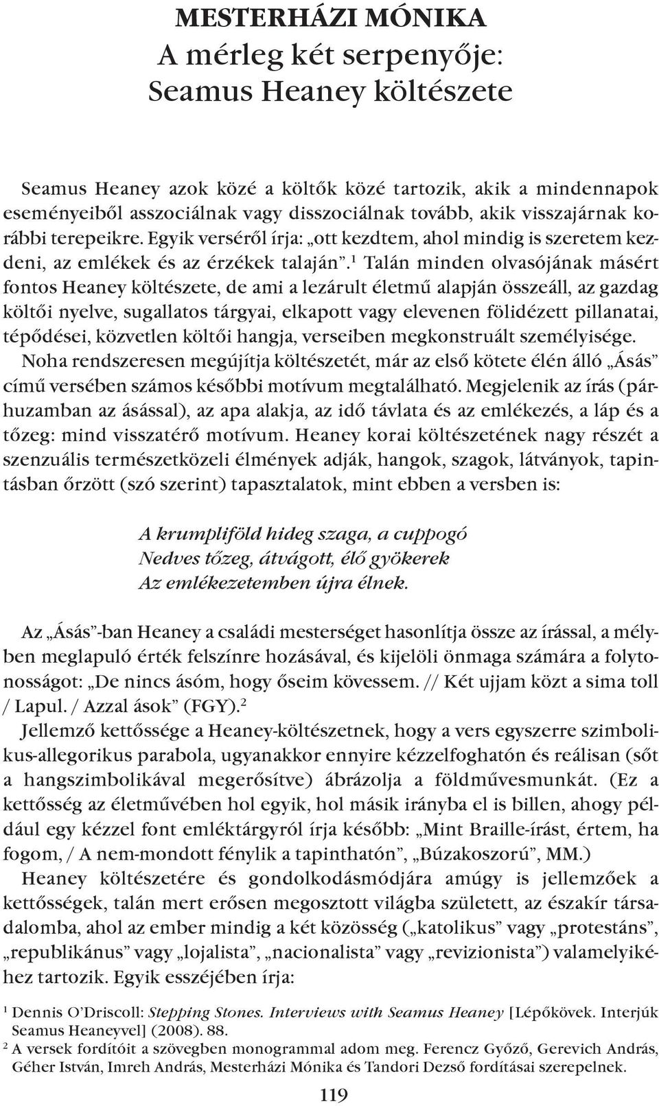 1 Talán minden olvasójának másért fontos heaney költészete, de ami a lezárult életmû alapján összeáll, az gazdag költõi nyelve, sugallatos tárgyai, elkapott vagy elevenen fölidézett pillanatai,