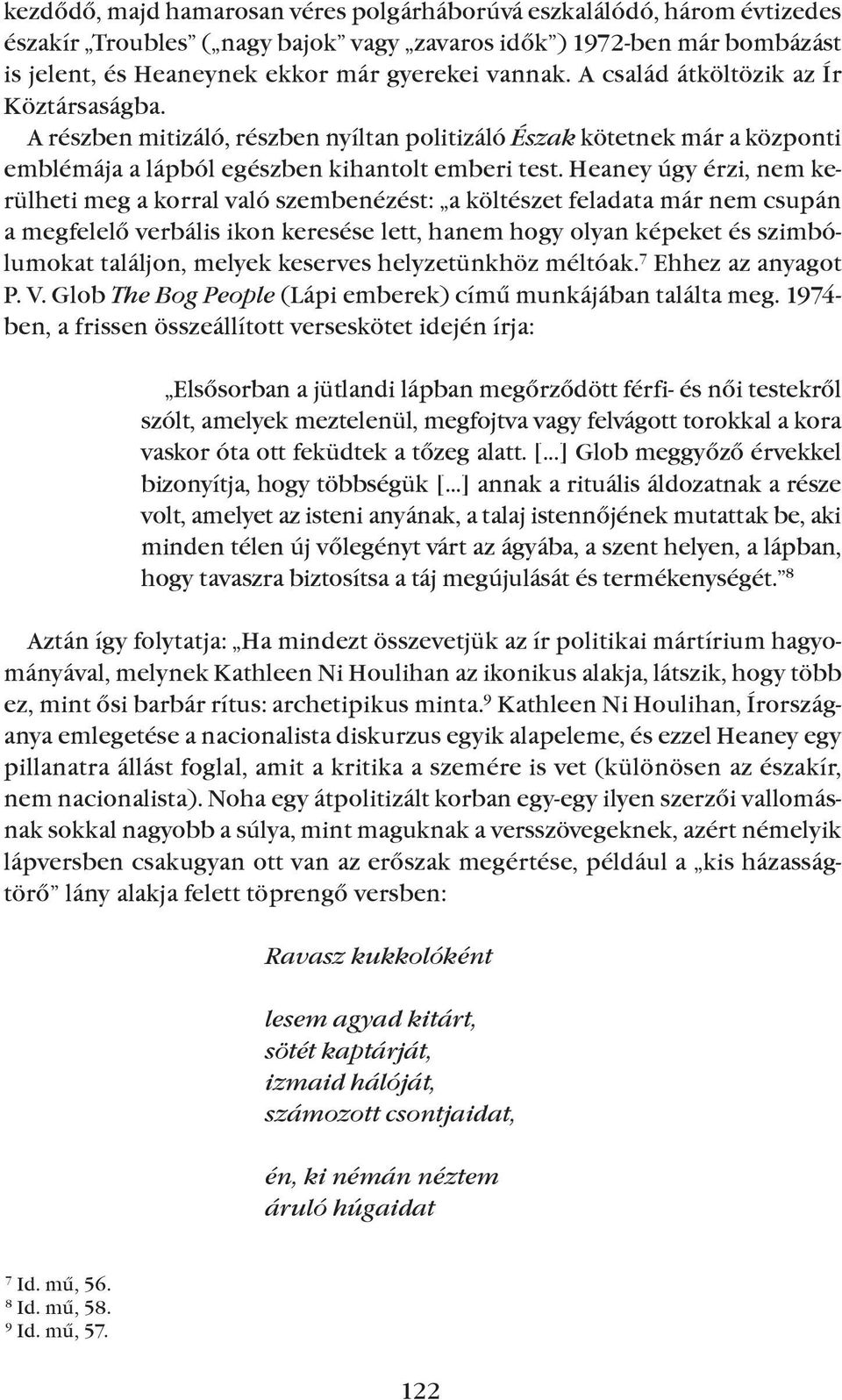 heaney úgy érzi, nem kerülheti meg a korral való szembenézést: a költészet feladata már nem csupán a megfelelõ verbális ikon keresése lett, hanem hogy olyan képeket és szimbólumokat találjon, melyek