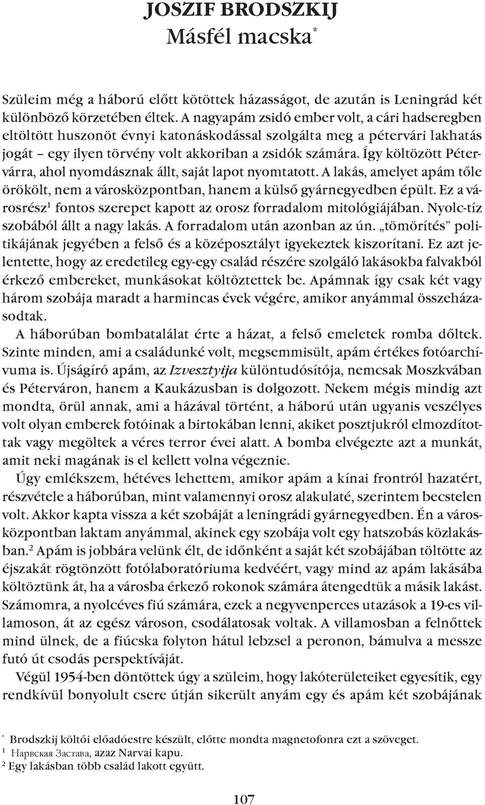 Így költözött Pétervárra, ahol nyomdásznak állt, saját lapot nyomtatott. A lakás, amelyet apám tõle örökölt, nem a városközpontban, hanem a külsõ gyárnegyedben épült.