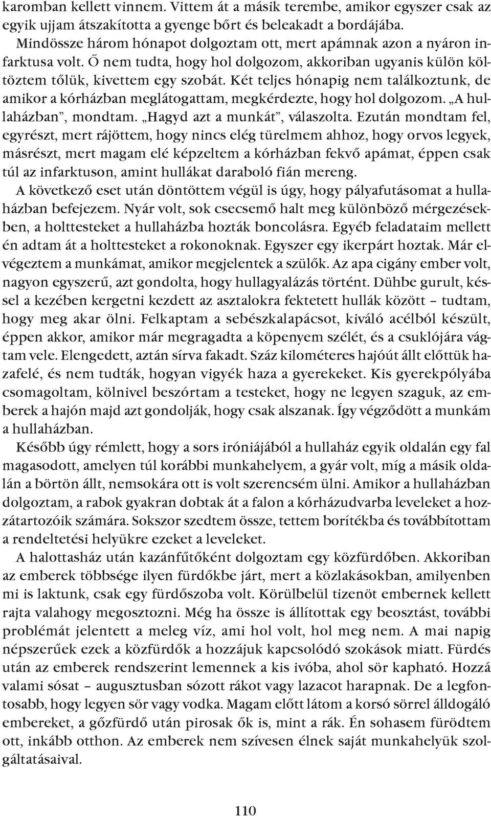 két teljes hónapig nem találkoztunk, de amikor a kórházban meglátogattam, megkérdezte, hogy hol dolgozom. A hullaházban, mondtam. hagyd azt a munkát, válaszolta.