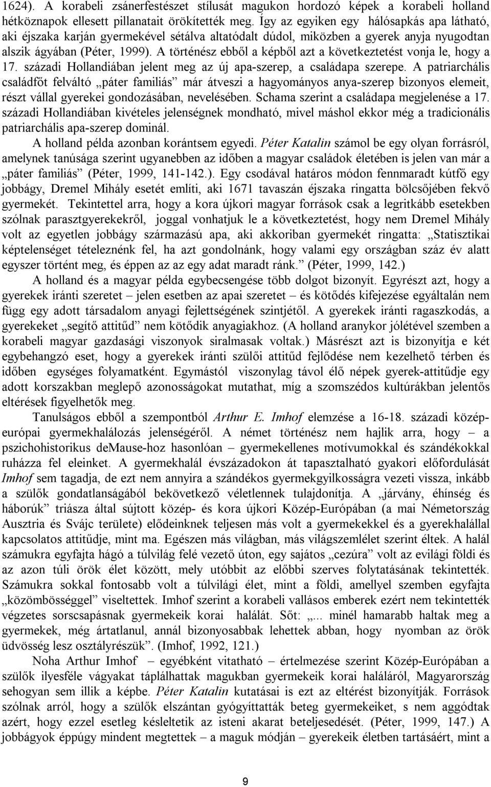 A történész ebből a képből azt a következtetést vonja le, hogy a 17. századi Hollandiában jelent meg az új apa-szerep, a családapa szerepe.