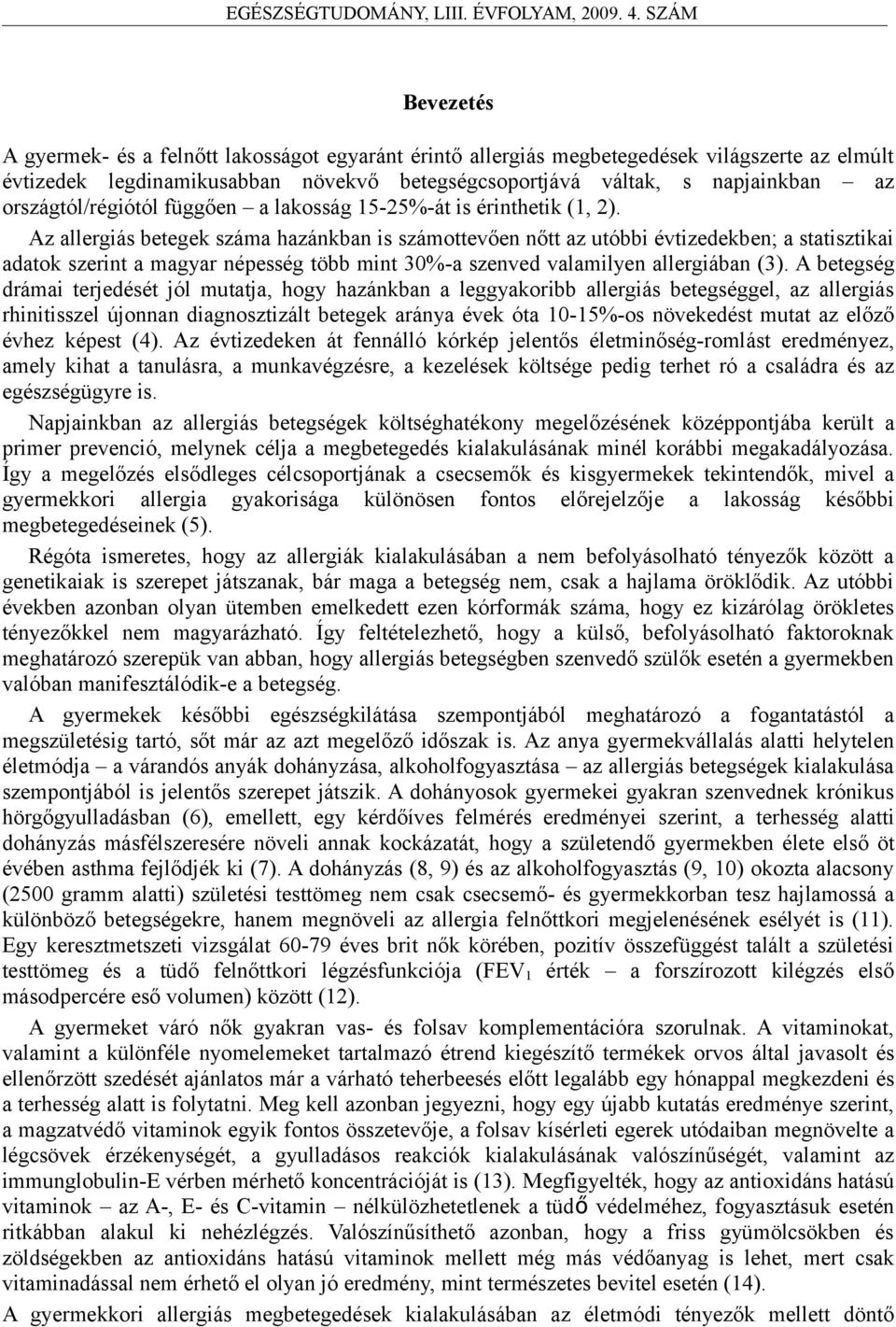 Az allergiás betegek száma hazánkban is számottevően nőtt az utóbbi évtizedekben; a statisztikai adatok szerint a magyar népesség több mint 3-a szenved valamilyen allergiában (3).