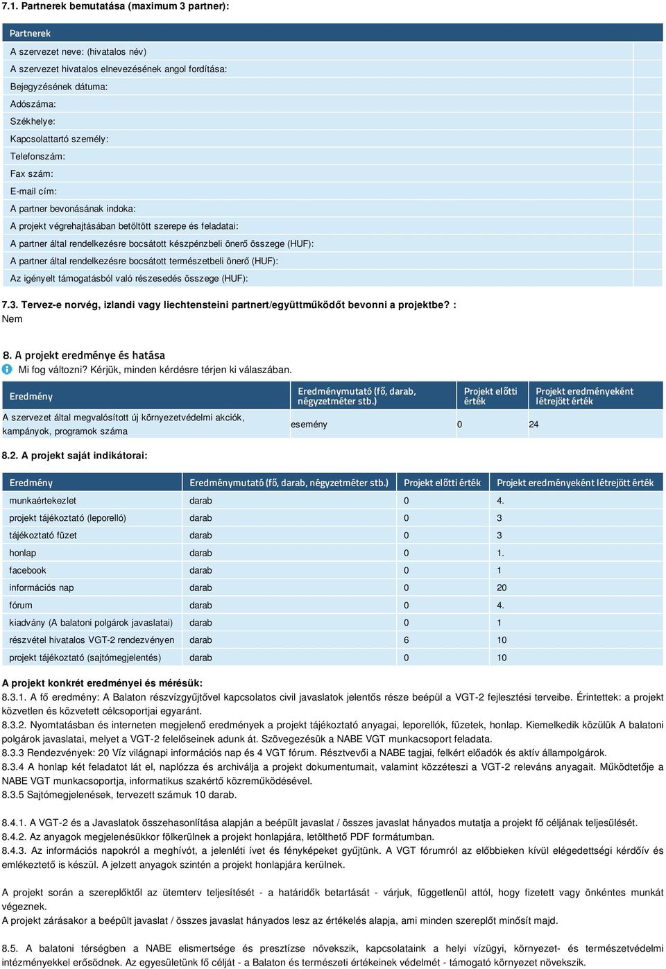 önerő összege (HUF): A partner által rendelkezésre bocsátott természetbeli önerő (HUF): Az igényelt támogatásból való részesedés összege (HUF): 7.3.