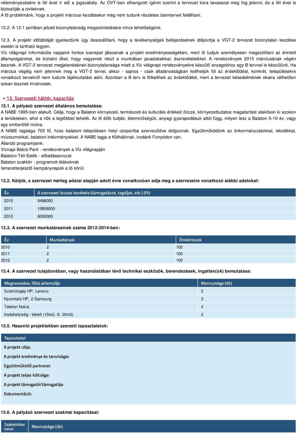 A projekt időtábláját igyekeztünk úgy összeállítani, hogy a tevékenységek befejezésének időpontja a VGT-2 tervezet bizonytalan kezdése esetén is tartható legyen.