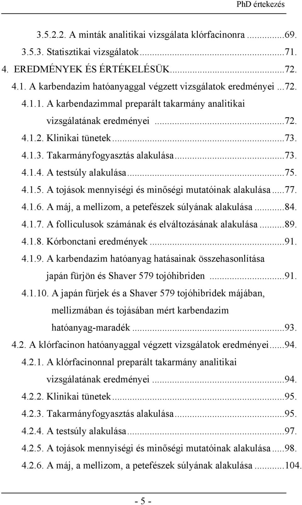 A máj, a mellizom, a petefészek súlyának alakulása...84. 4.1.7. A folliculusok számának és elváltozásának alakulása...89.