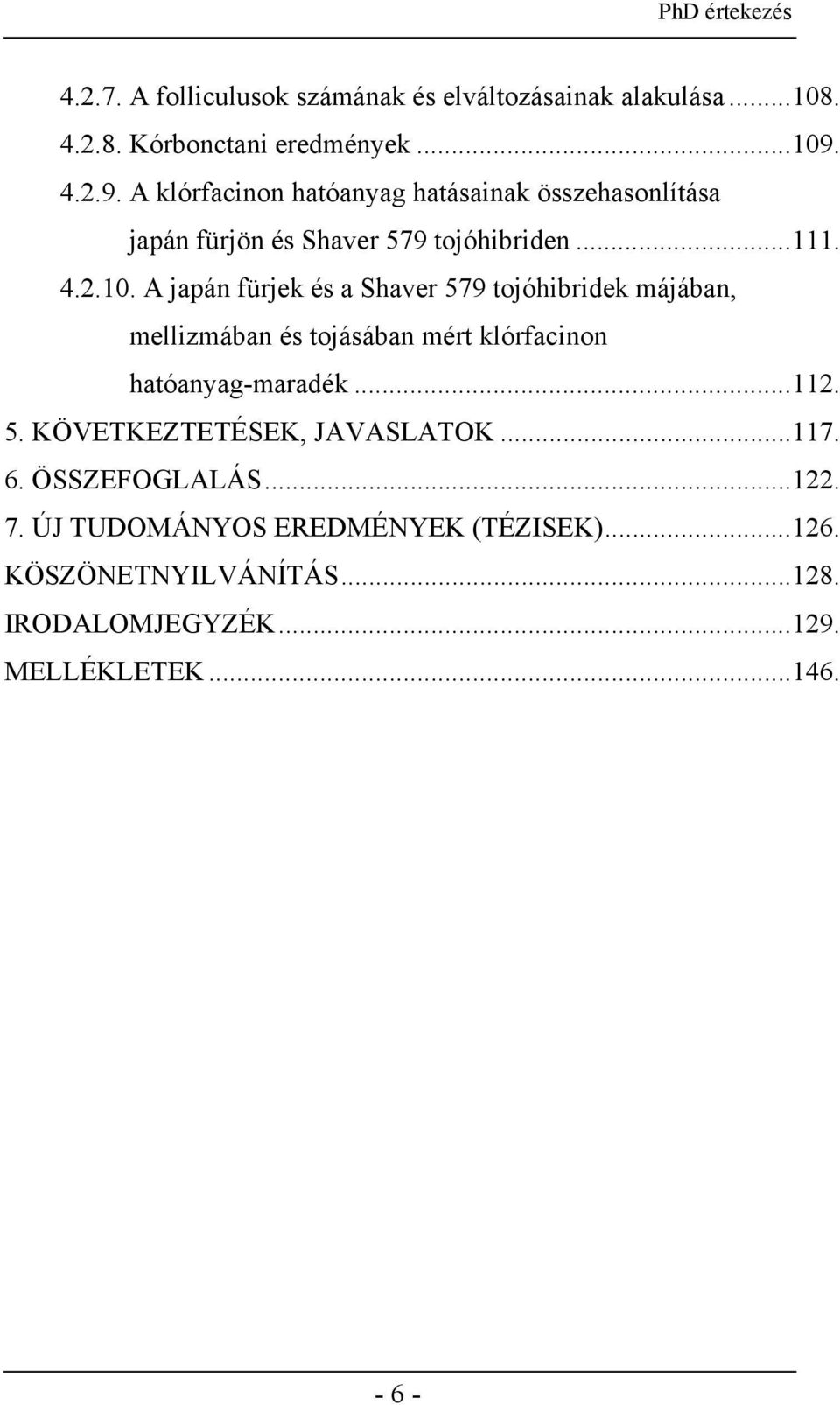 A japán fürjek és a Shaver 579 tojóhibridek májában, mellizmában és tojásában mért klórfacinon hatóanyag-maradék...112. 5. KÖVETKEZTETÉSEK, JAVASLATOK.