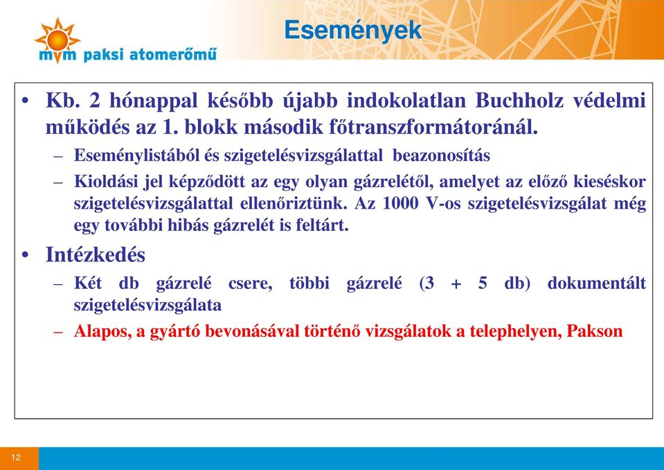 szigetelésvizsgálattal ellenőriztünk. Az 1000 V-os szigetelésvizsgálat még egy további hibás gázrelét is feltárt.