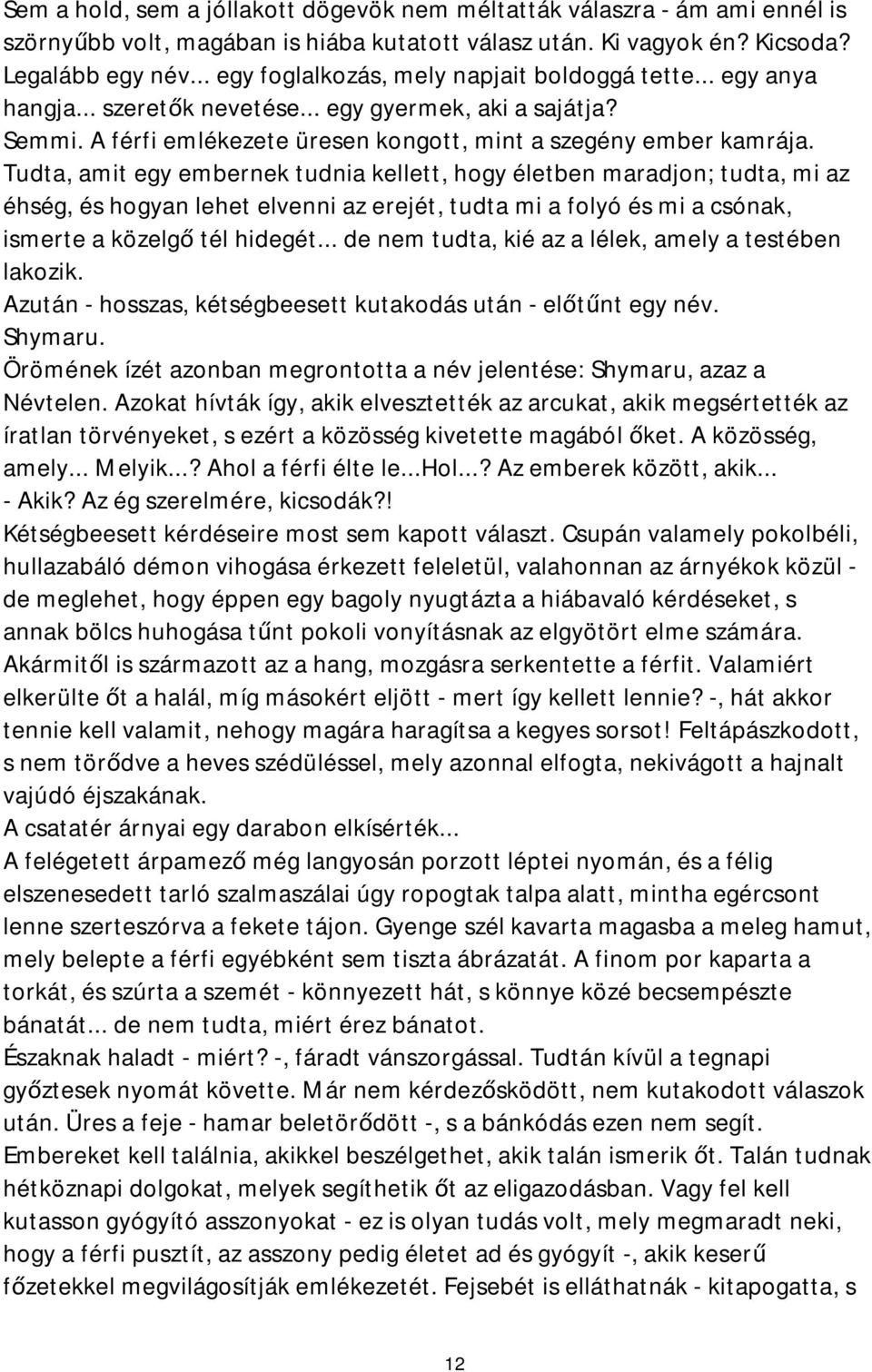 Tudta, amit egy embernek tudnia kellett, hogy életben maradjon; tudta, mi az éhség, és hogyan lehet elvenni az erejét, tudta mi a folyó és mi a csónak, ismerte a közelgő tél hidegét.