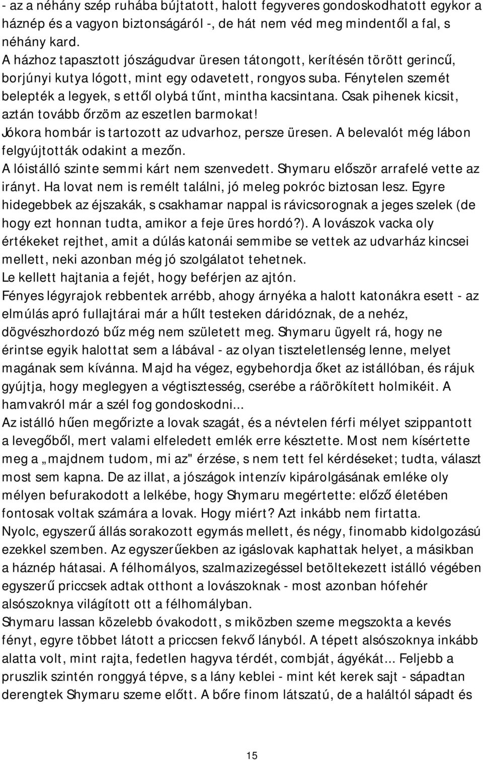 Fénytelen szemét belepték a legyek, s ettől olybá tűnt, mintha kacsintana. Csak pihenek kicsit, aztán tovább őrzöm az eszetlen barmokat! Jókora hombár is tartozott az udvarhoz, persze üresen.