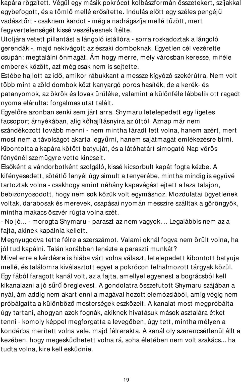 Utoljára vetett pillantást a lángoló istállóra - sorra roskadoztak a lángoló gerendák -, majd nekivágott az északi domboknak. Egyetlen cél vezérelte csupán: megtalálni önmagát.