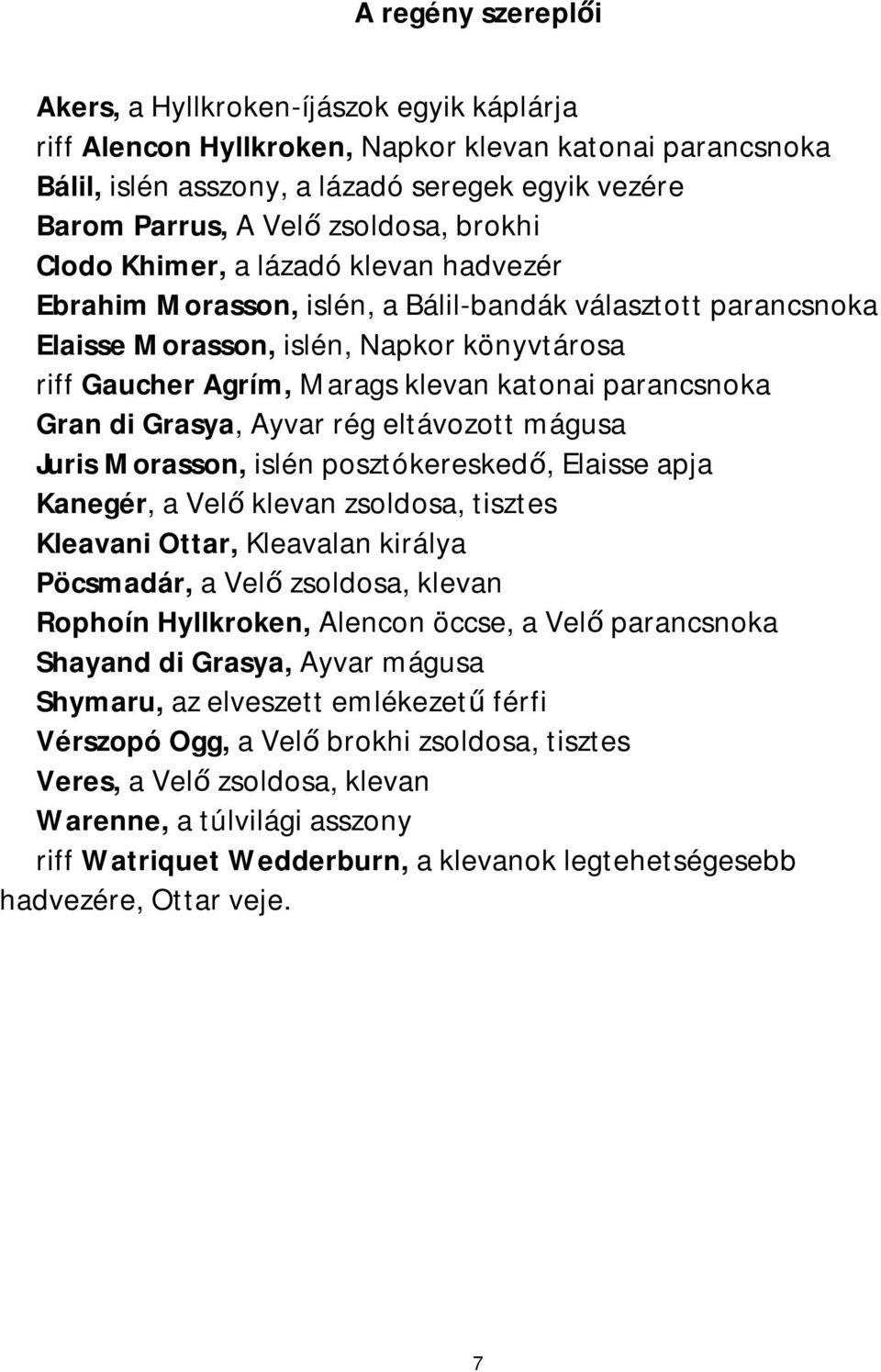 katonai parancsnoka Gran di Grasya, Ayvar rég eltávozott mágusa Juris Morasson, islén posztókereskedő, Elaisse apja Kanegér, a Velő klevan zsoldosa, tisztes Kleavani Ottar, Kleavalan királya