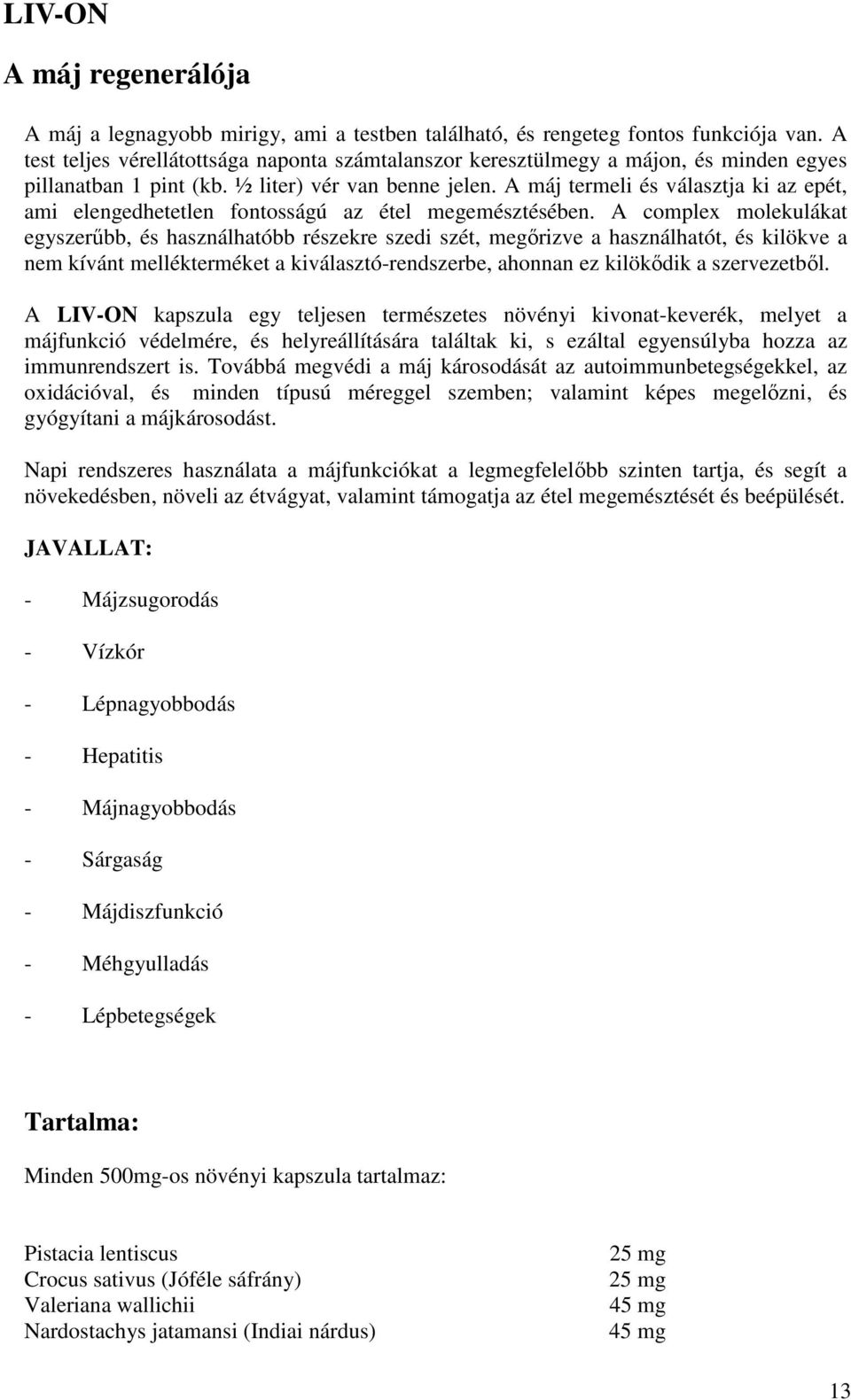 A máj termeli és választja ki az epét, ami elengedhetetlen fontosságú az étel megemésztésében.