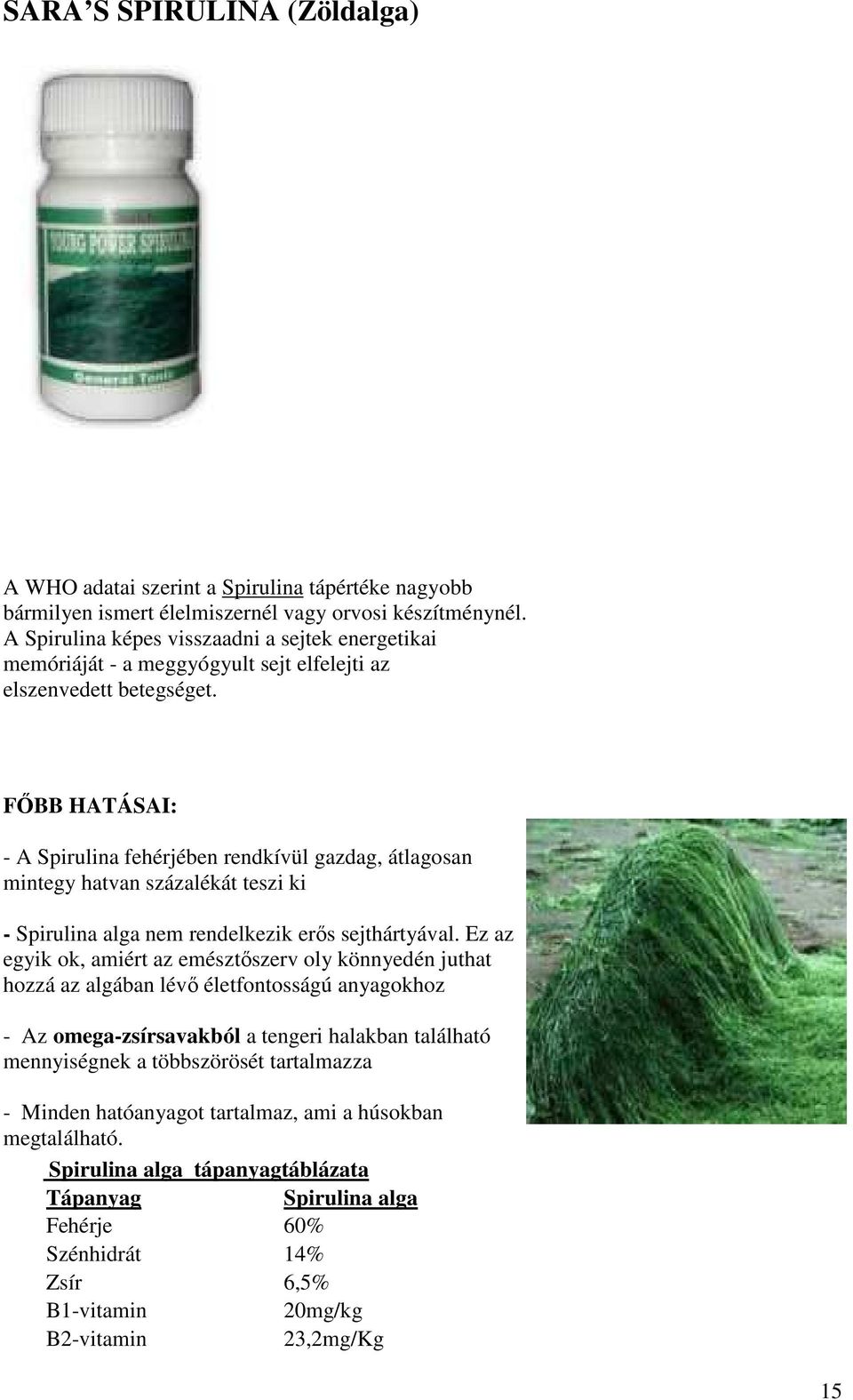 FŐBB HATÁSAI: - A Spirulina fehérjében rendkívül gazdag, átlagosan mintegy hatvan százalékát teszi ki - Spirulina alga nem rendelkezik erős sejthártyával.