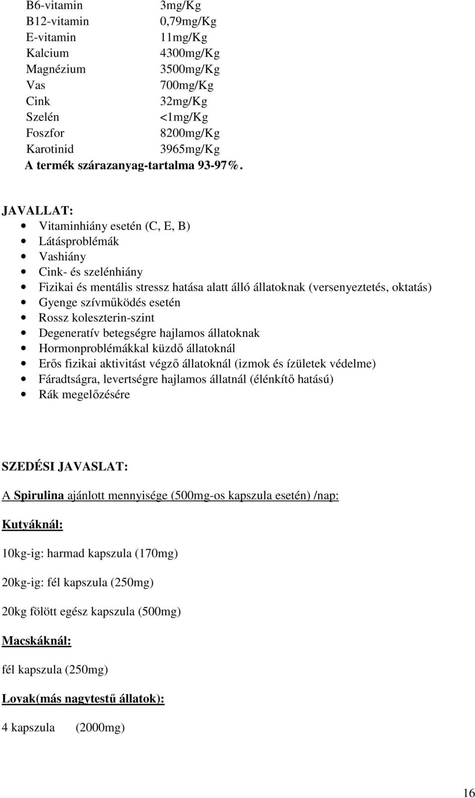 JAVALLAT: Vitaminhiány esetén (C, E, B) Látásproblémák Vashiány Cink- és szelénhiány Fizikai és mentális stressz hatása alatt álló állatoknak (versenyeztetés, oktatás) Gyenge szívműködés