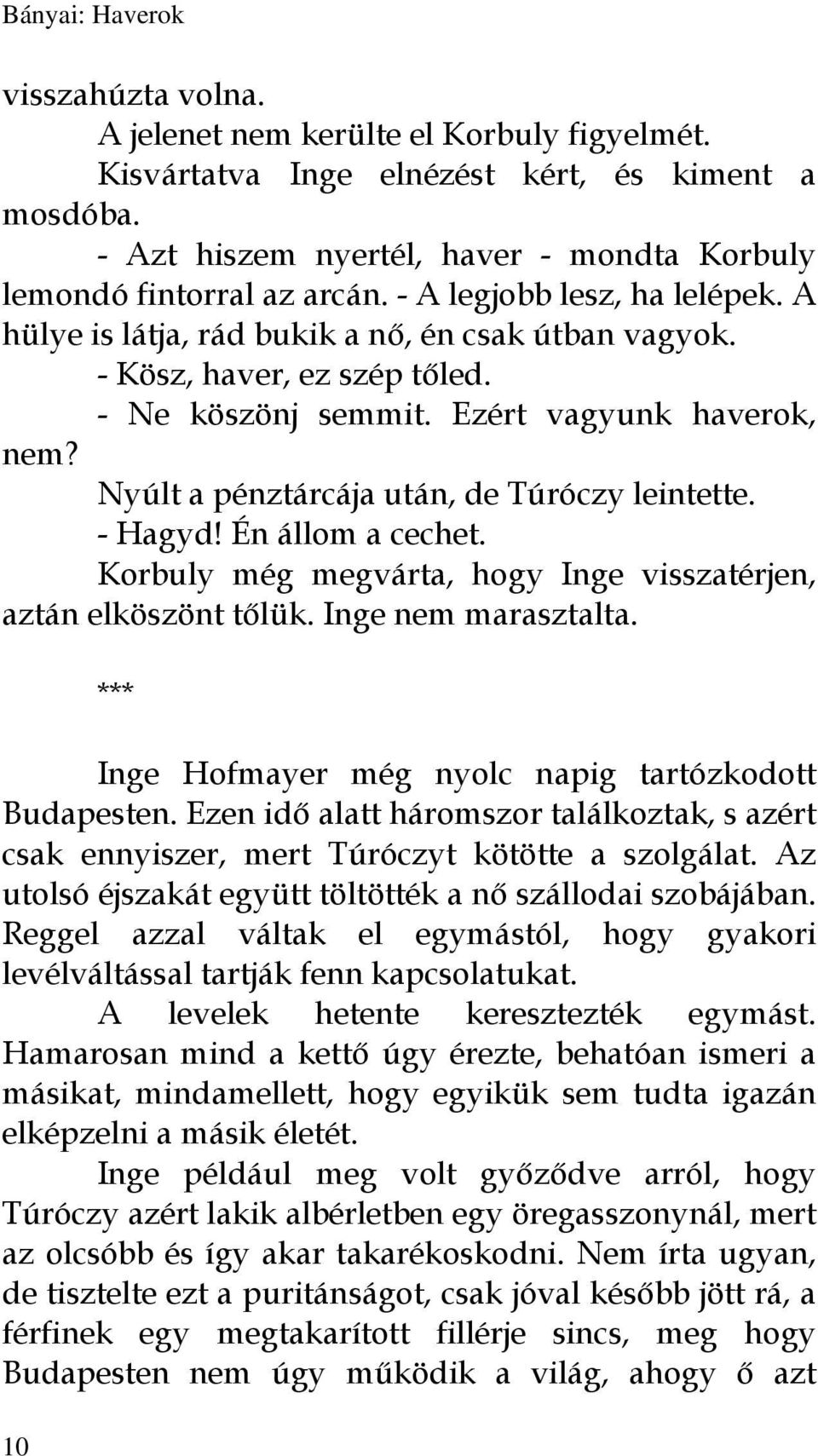 Nyúlt a pénztárcája után, de Túróczy leintette. - Hagyd! Én állom a cechet. Korbuly még megvárta, hogy Inge visszatérjen, aztán elköszönt tőlük. Inge nem marasztalta.