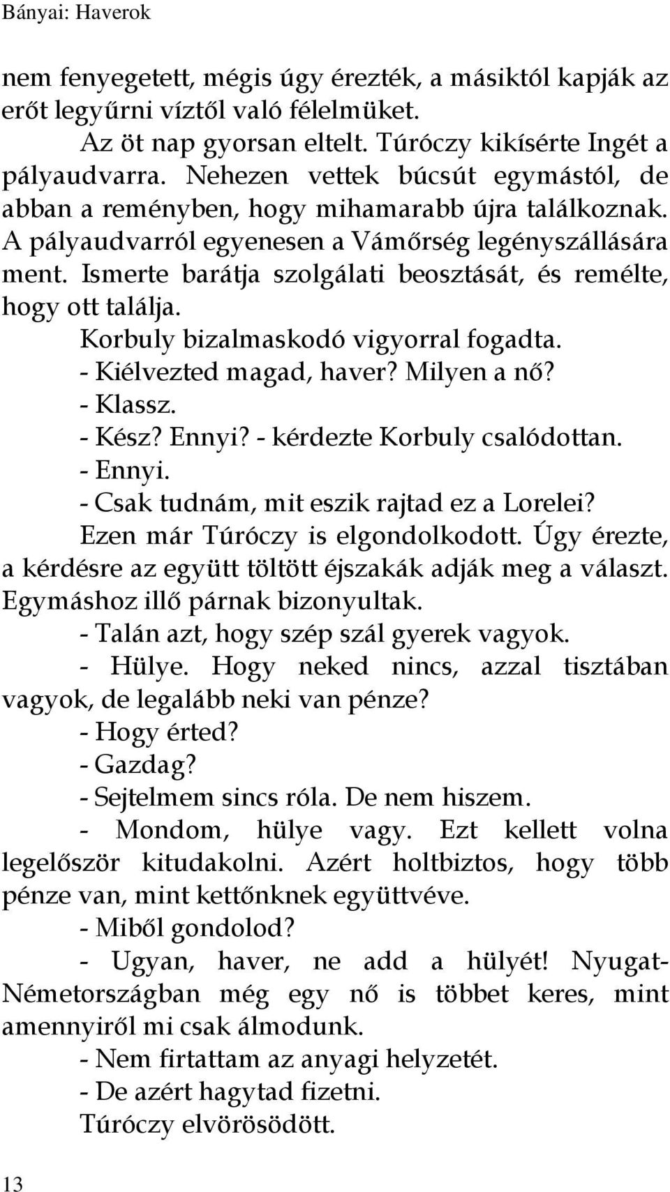 Ismerte barátja szolgálati beosztását, és remélte, hogy ott találja. Korbuly bizalmaskodó vigyorral fogadta. - Kiélvezted magad, haver? Milyen a nő? - Klassz. - Kész? Ennyi?