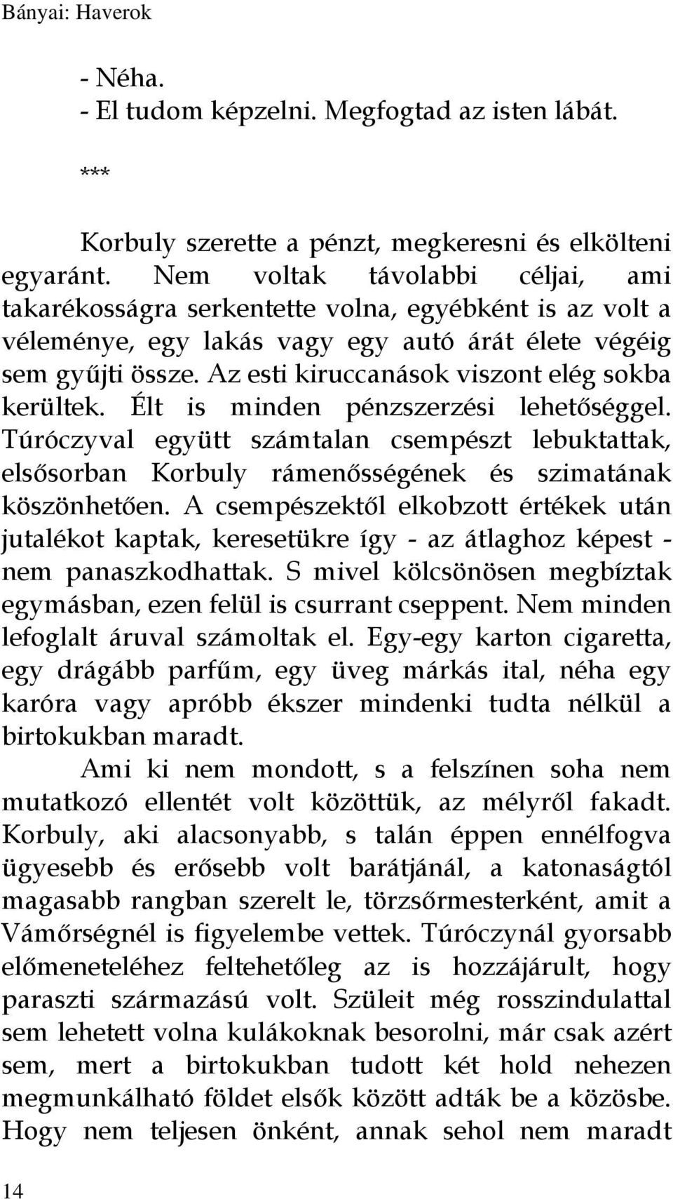 Az esti kiruccanások viszont elég sokba kerültek. Élt is minden pénzszerzési lehetőséggel.