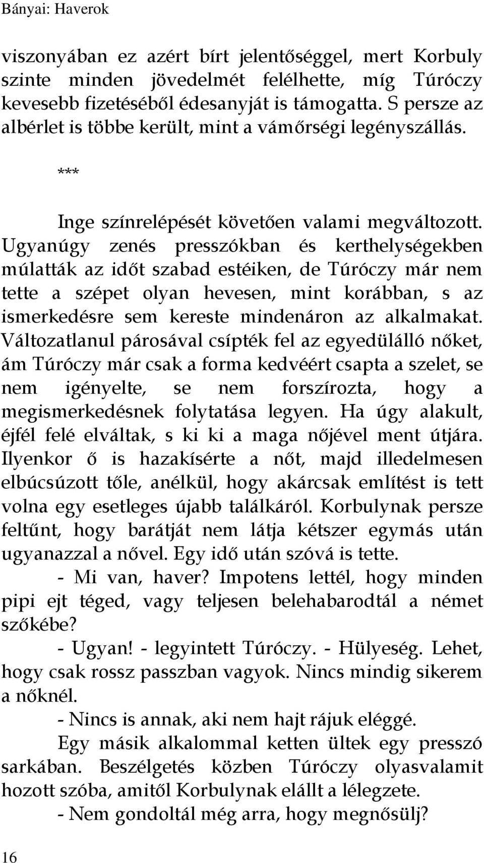 Ugyanúgy zenés presszókban és kerthelységekben múlatták az időt szabad estéiken, de Túróczy már nem tette a szépet olyan hevesen, mint korábban, s az ismerkedésre sem kereste mindenáron az alkalmakat.