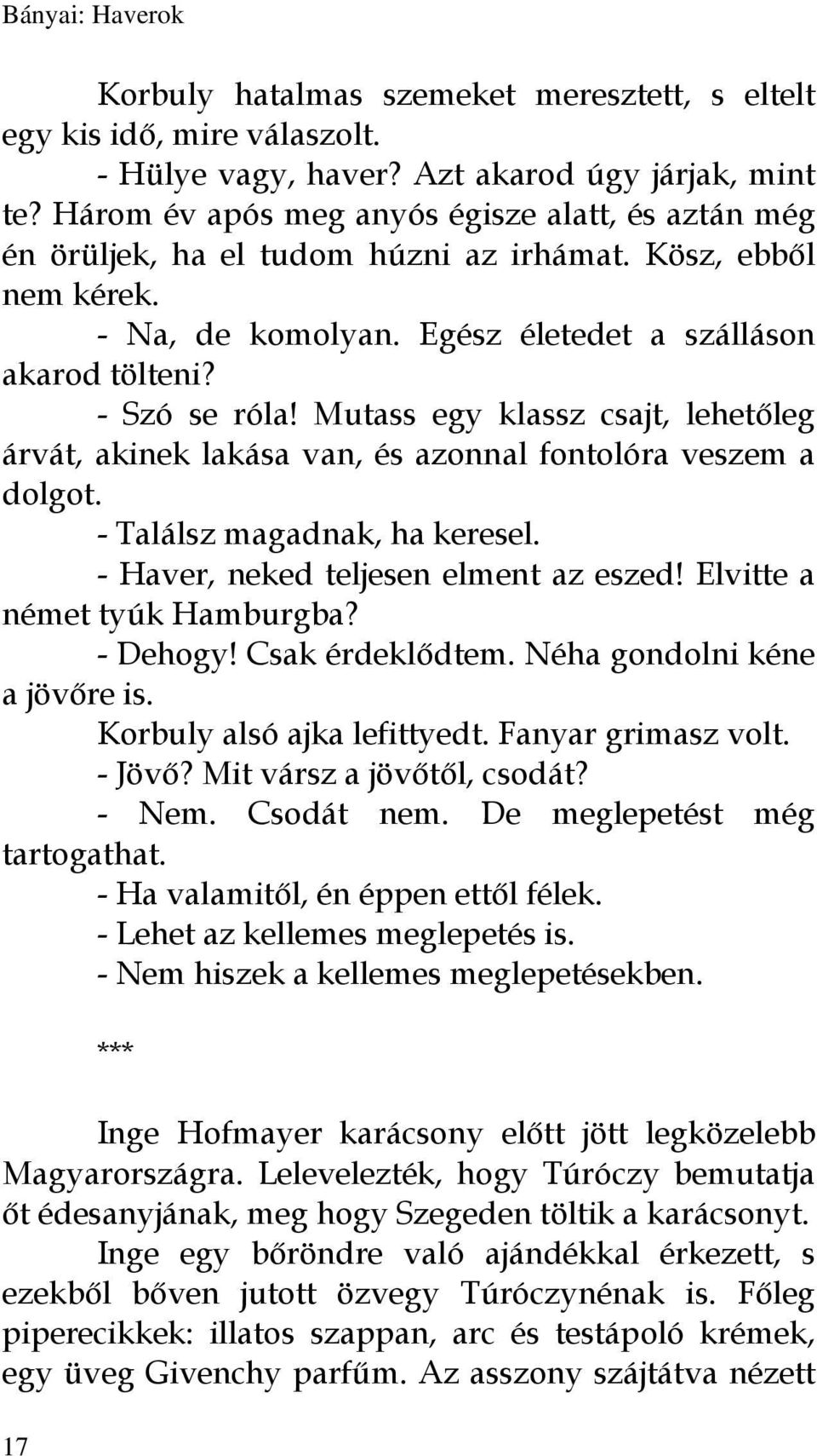 Mutass egy klassz csajt, lehetőleg árvát, akinek lakása van, és azonnal fontolóra veszem a dolgot. - Találsz magadnak, ha keresel. - Haver, neked teljesen elment az eszed!