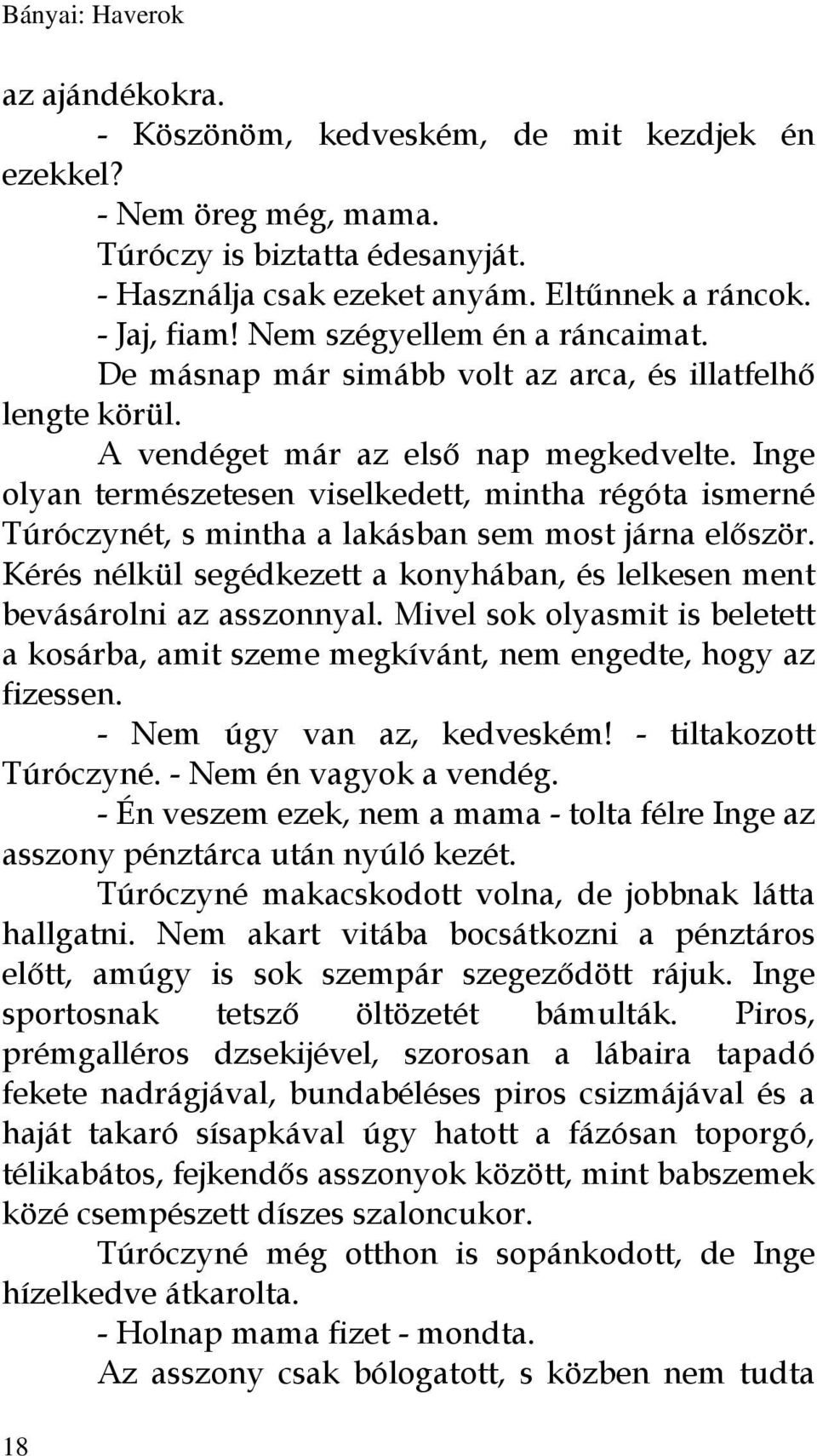 Inge olyan természetesen viselkedett, mintha régóta ismerné Túróczynét, s mintha a lakásban sem most járna először. Kérés nélkül segédkezett a konyhában, és lelkesen ment bevásárolni az asszonnyal.