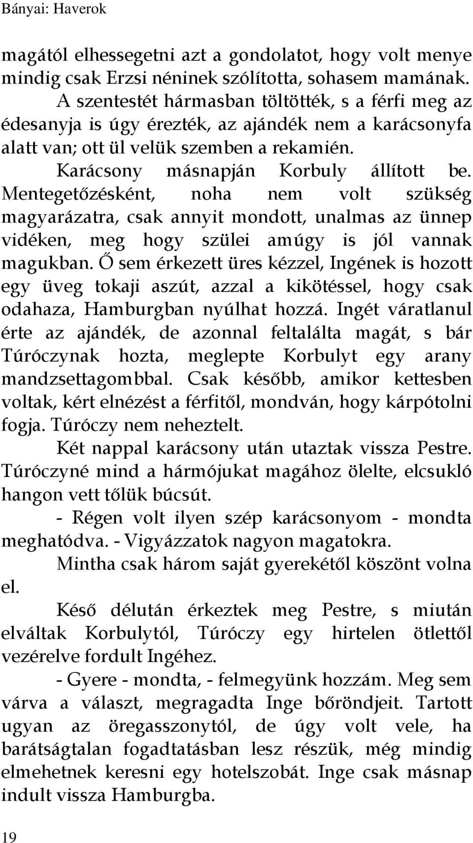 Mentegetőzésként, noha nem volt szükség magyarázatra, csak annyit mondott, unalmas az ünnep vidéken, meg hogy szülei amúgy is jól vannak magukban.