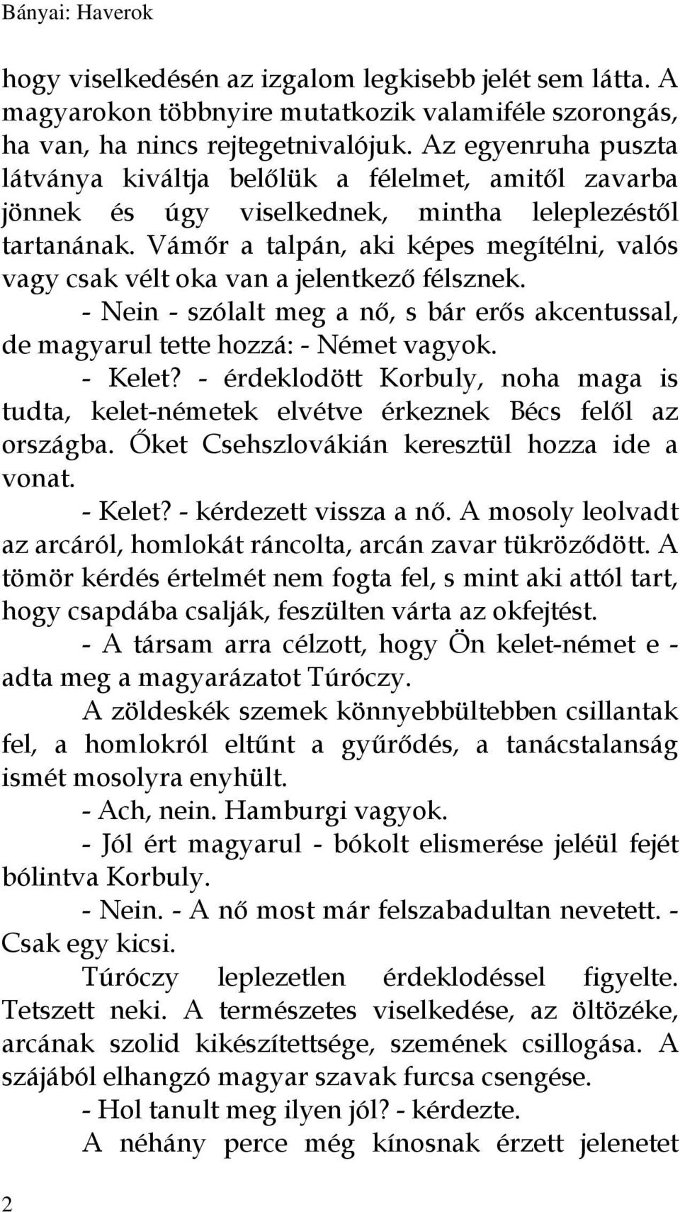 Vámőr a talpán, aki képes megítélni, valós vagy csak vélt oka van a jelentkező félsznek. - Nein - szólalt meg a nő, s bár erős akcentussal, de magyarul tette hozzá: - Német vagyok. - Kelet?