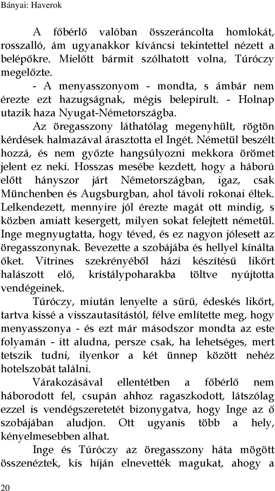 Az öregasszony láthatólag megenyhült, rögtön kérdések halmazával árasztotta el Ingét. Németül beszélt hozzá, és nem győzte hangsúlyozni mekkora örömet jelent ez neki.