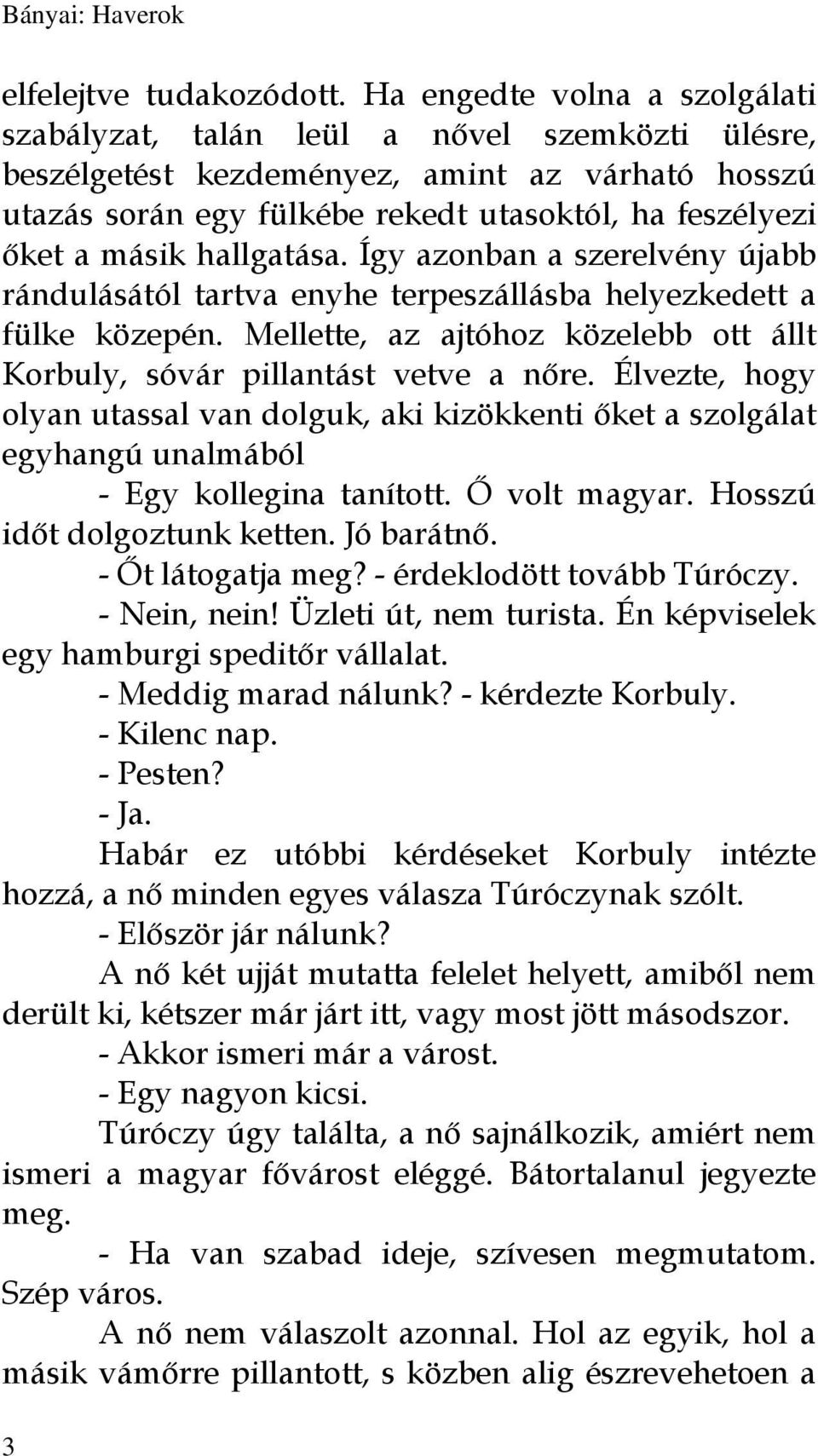 hallgatása. Így azonban a szerelvény újabb rándulásától tartva enyhe terpeszállásba helyezkedett a fülke közepén. Mellette, az ajtóhoz közelebb ott állt Korbuly, sóvár pillantást vetve a nőre.