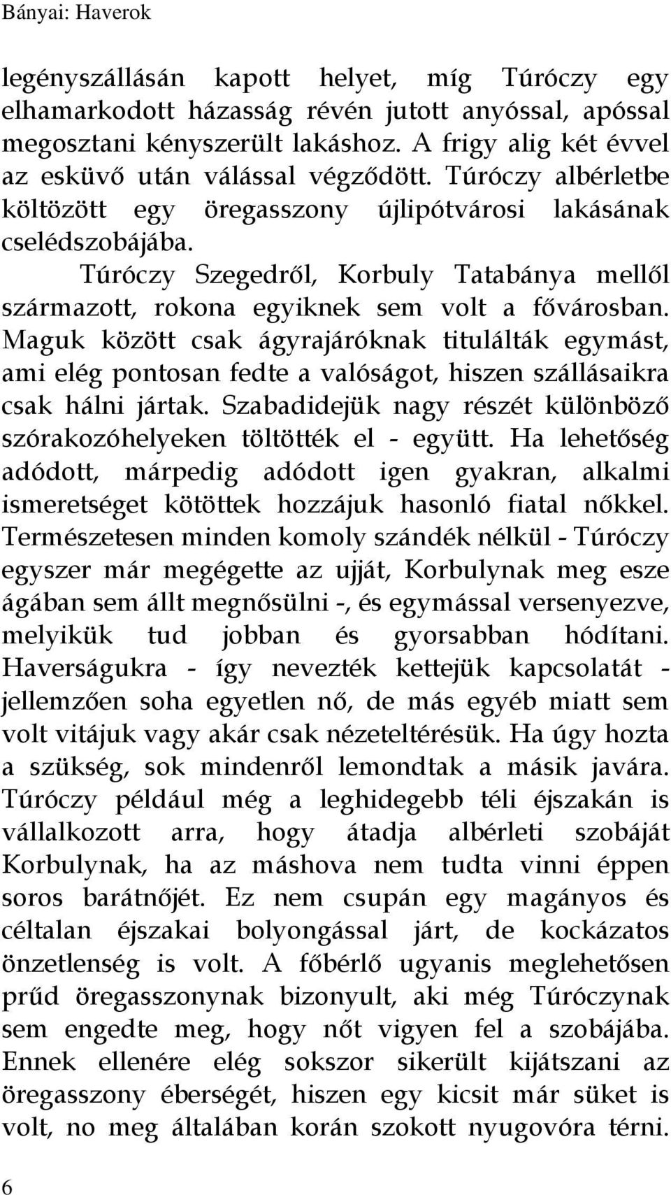 Maguk között csak ágyrajáróknak titulálták egymást, ami elég pontosan fedte a valóságot, hiszen szállásaikra csak hálni jártak.